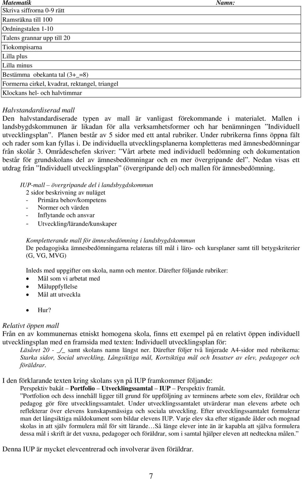 Mallen i landsbygdskommunen är likadan för alla verksamhetsformer och har benämningen Individuell utvecklingsplan. Planen består av 5 sidor med ett antal rubriker.