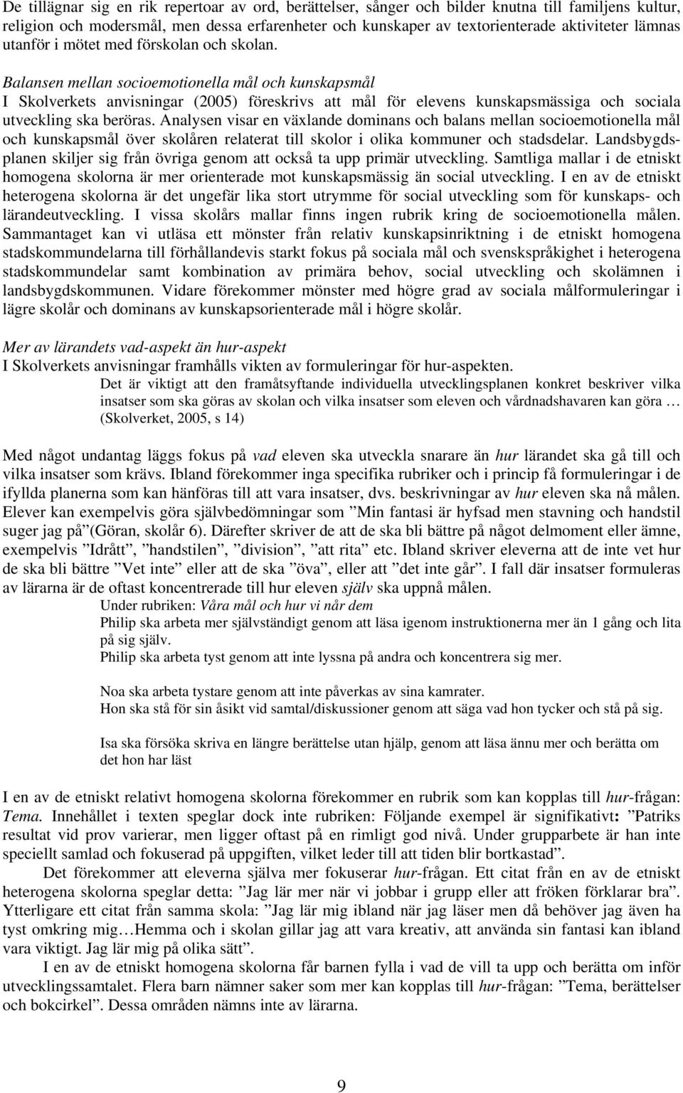 Balansen mellan socioemotionella mål och kunskapsmål I Skolverkets anvisningar (2005) föreskrivs att mål för elevens kunskapsmässiga och sociala utveckling ska beröras.