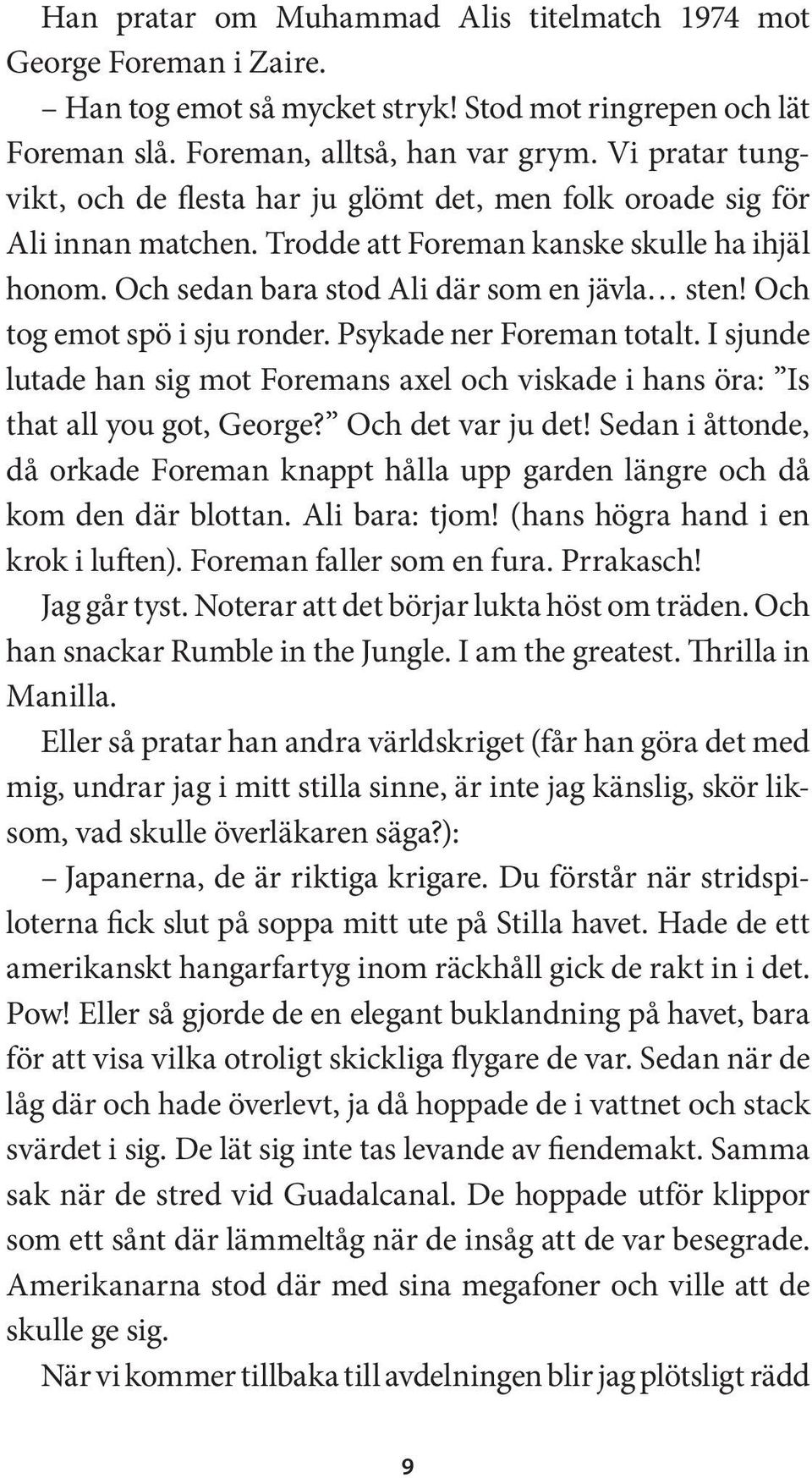 Och tog emot spö i sju ronder. Psykade ner Foreman totalt. I sjunde lutade han sig mot Foremans axel och viskade i hans öra: Is that all you got, George? Och det var ju det!