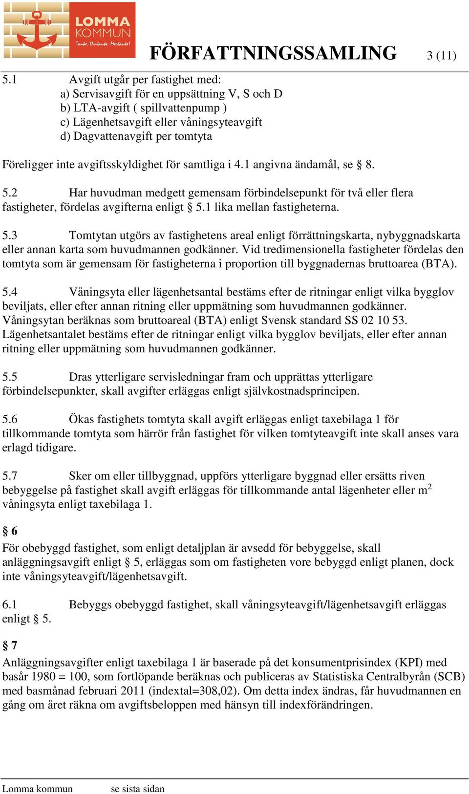 2 Har huvudman medgett gemensam förbindelsepunkt för två eller flera fastigheter, fördelas avgifterna enligt 5.