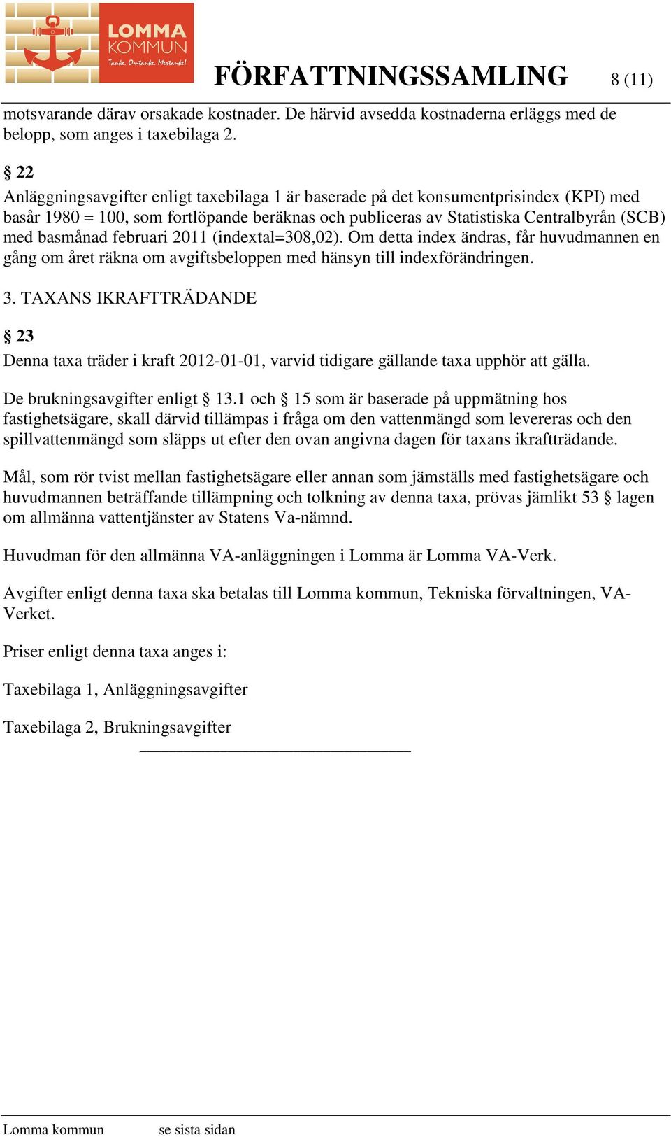 februari 2011 (indextal=308,02). Om detta index ändras, får huvudmannen en gång om året räkna om avgiftsbeloppen med hänsyn till indexförändringen. 3.