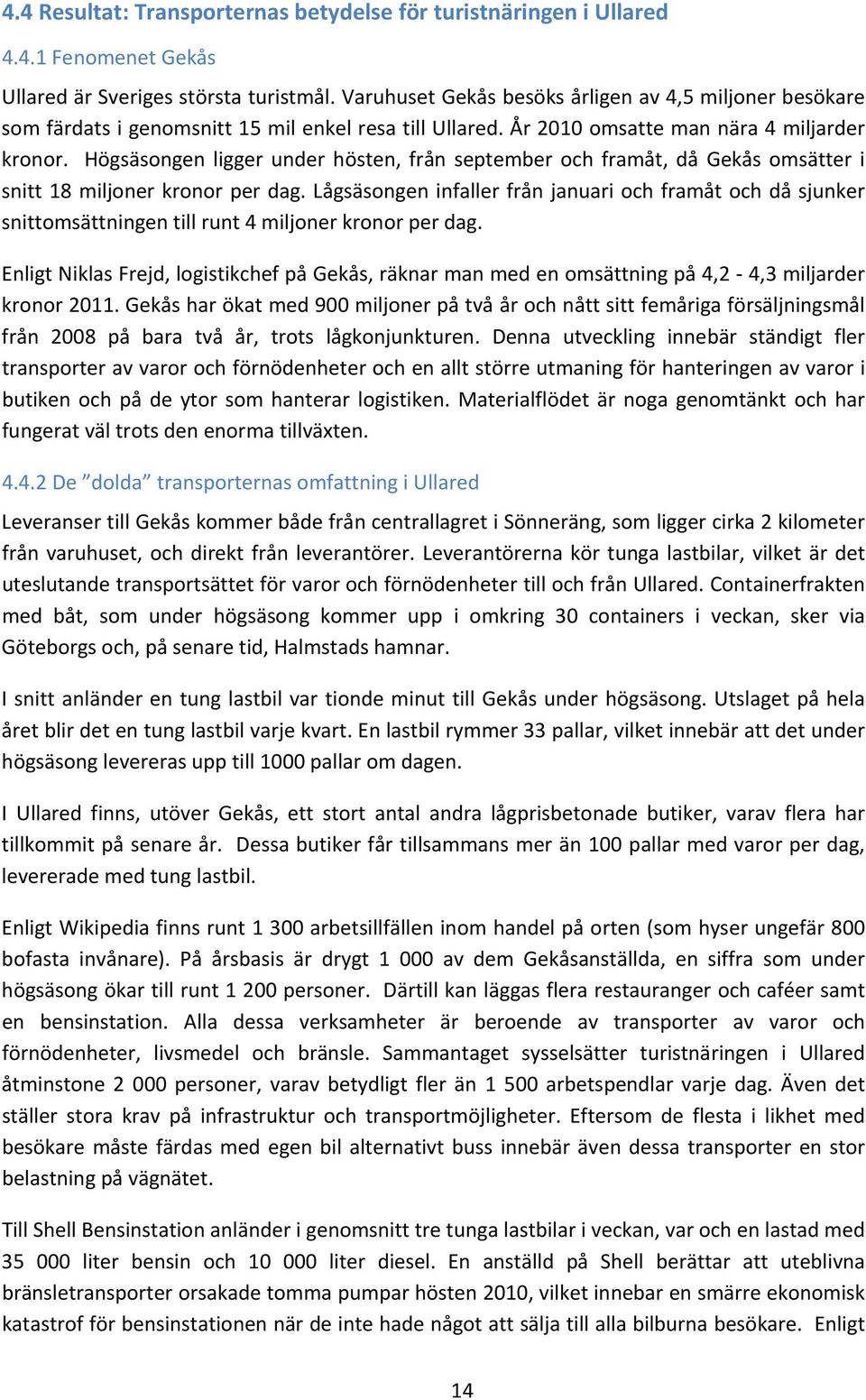 Högsäsongen ligger under hösten, från september och framåt, då Gekås omsätter i snitt 18 miljoner kronor per dag.