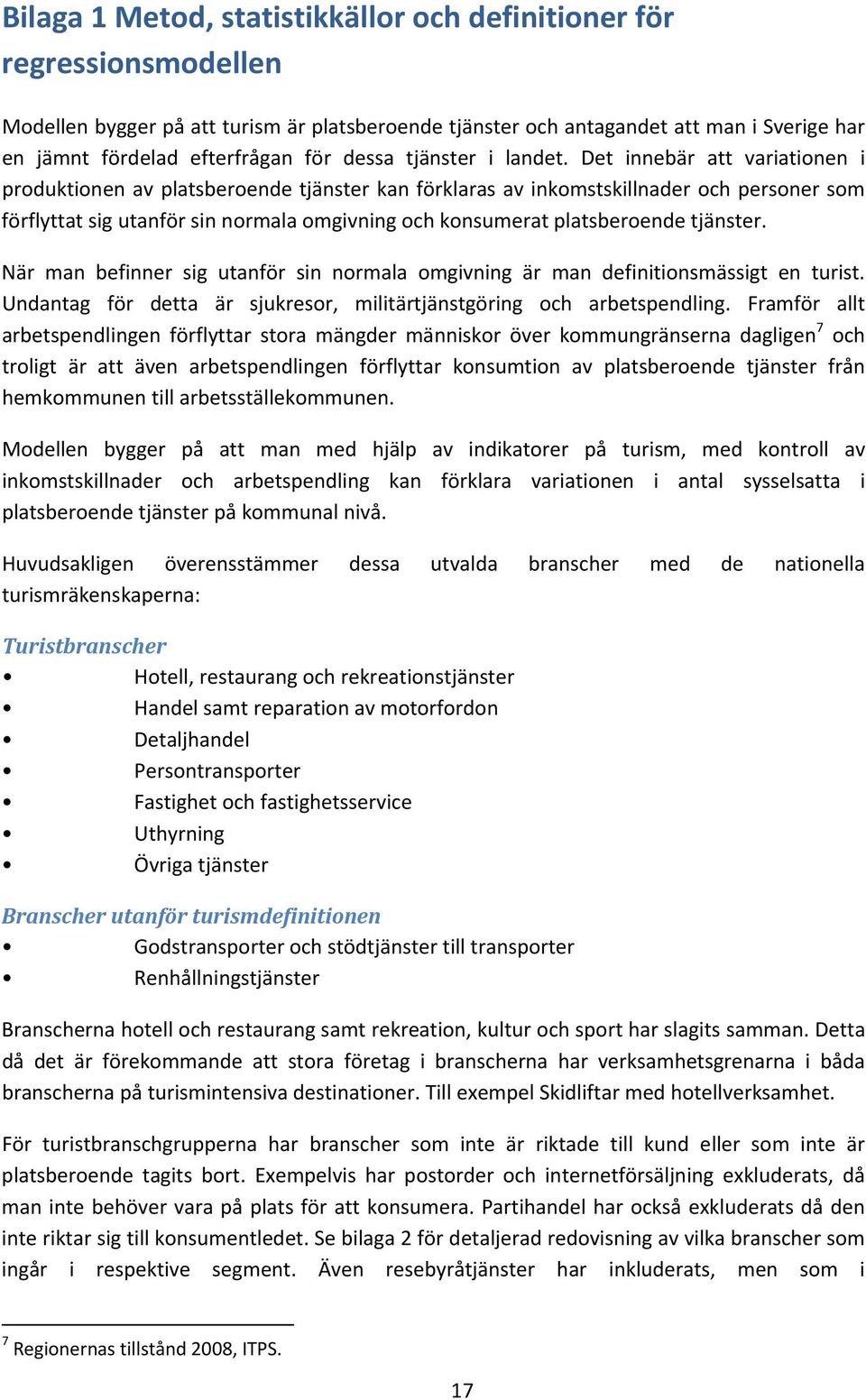 Det innebär att variationen i produktionen av platsberoende tjänster kan förklaras av inkomstskillnader och personer som förflyttat sig utanför sin normala omgivning och konsumerat platsberoende