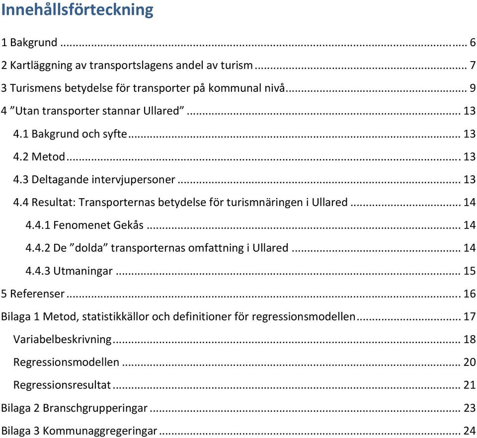 .. 14 4.4.1 Fenomenet Gekås... 14 4.4.2 De dolda transporternas omfattning i Ullared... 14 4.4.3 Utmaningar... 15 5 Referenser.