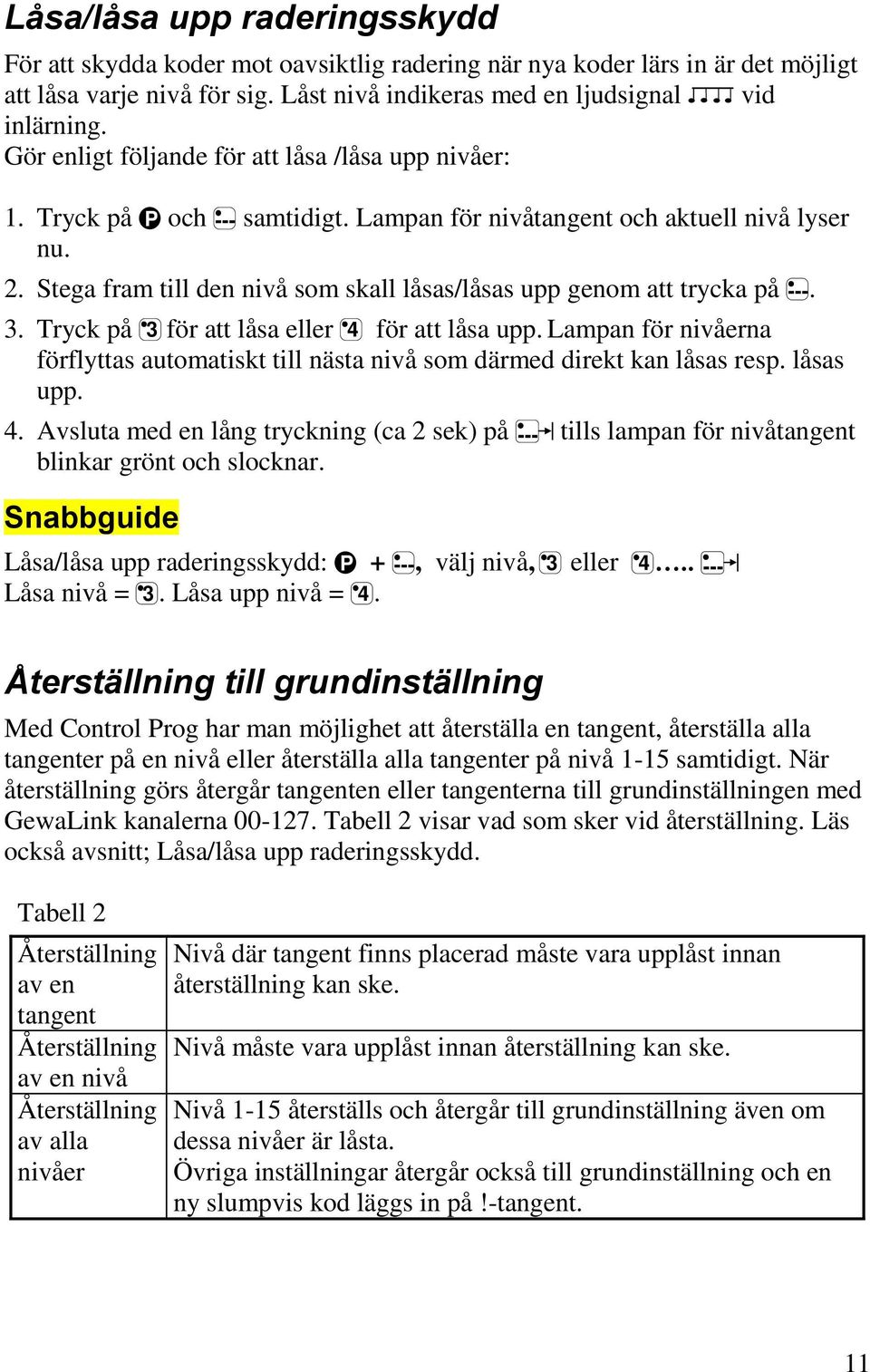 Stega fram till den nivå som skall låsas/låsas upp genom att trycka på ---. 3. Tryck på 3 för att låsa eller 4 för att låsa upp.