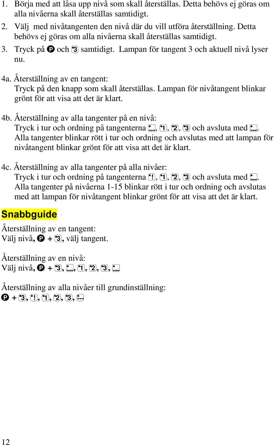 Återställning av en tangent: Tryck på den knapp som skall återställas. Lampan för nivåtangent blinkar grönt för att visa att det är klart. 4b.