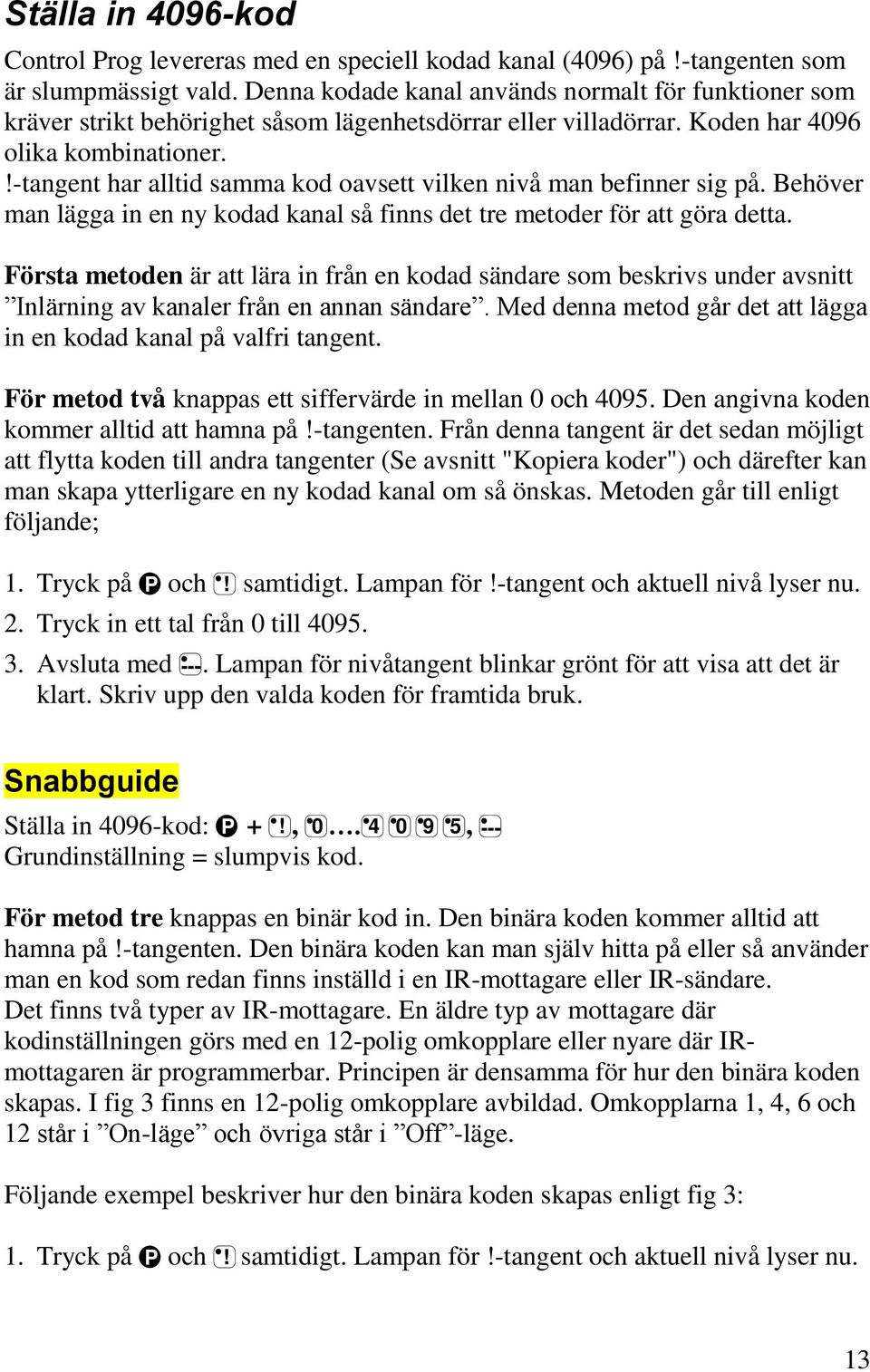 !-tangent har alltid samma kod oavsett vilken nivå man befinner sig på. Behöver man lägga in en ny kodad kanal så finns det tre metoder för att göra detta.