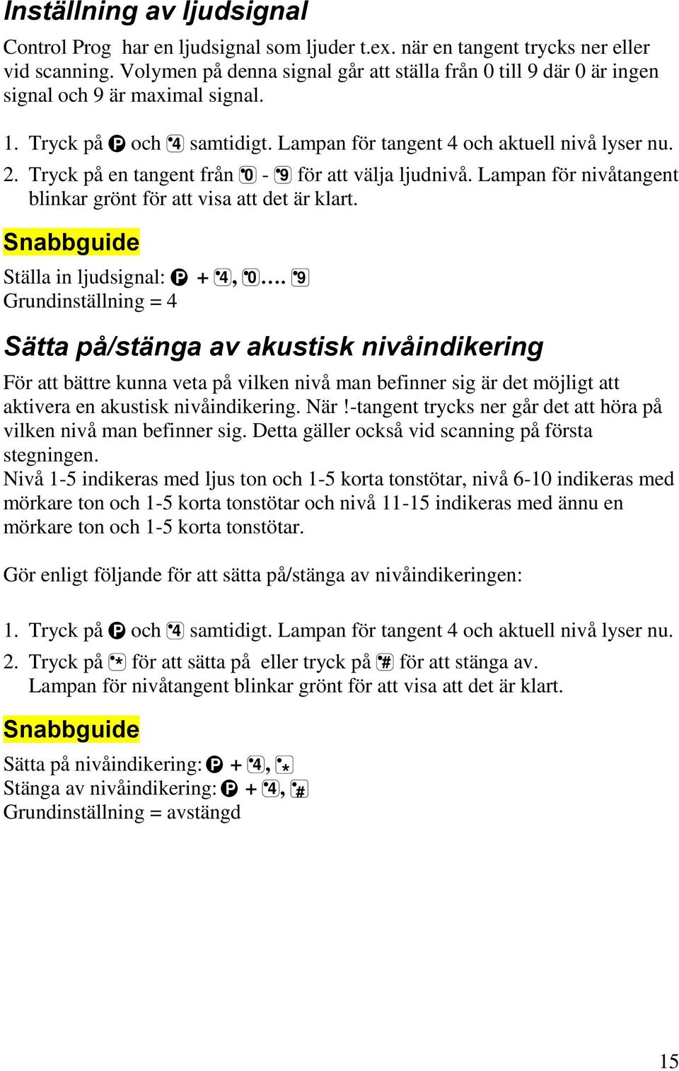 Tryck på en tangent från 0-9 för att välja ljudnivå. Lampan för nivåtangent blinkar grönt för att visa att det är klart. Snabbguide Ställa in ljudsignal: P + 4, 0.