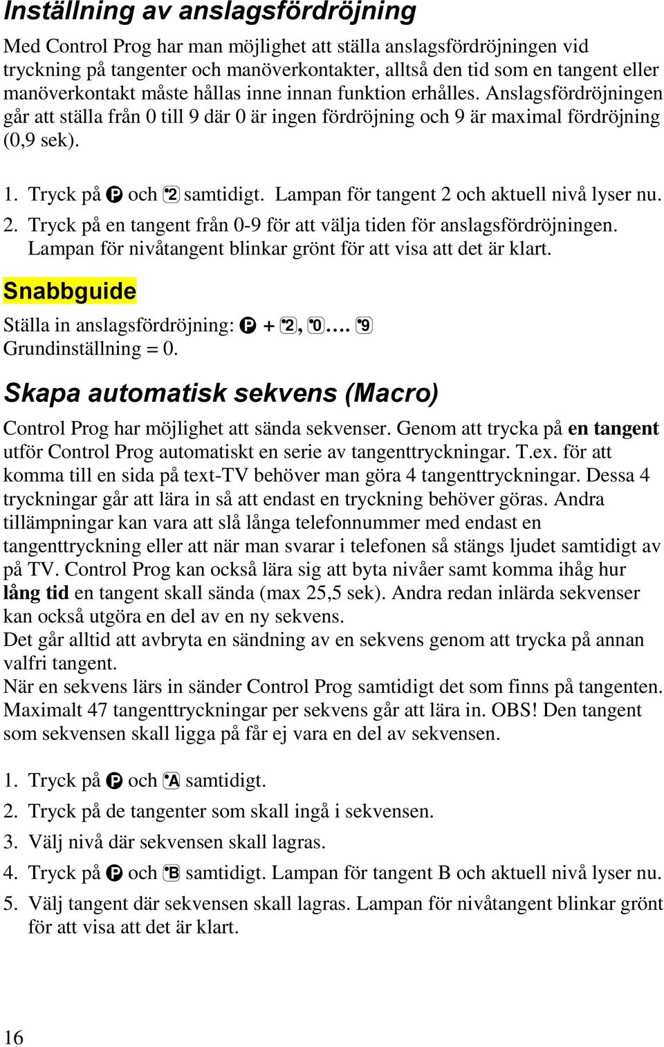 Tryck på P och 2 samtidigt. Lampan för tangent 2 och aktuell nivå lyser nu. 2. Tryck på en tangent från 0-9 för att välja tiden för anslagsfördröjningen.