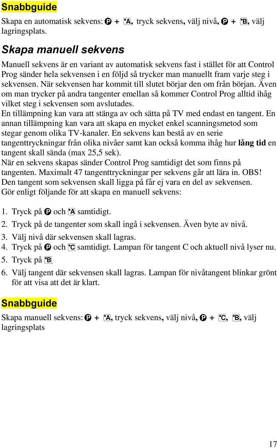 När sekvensen har kommit till slutet börjar den om från början. Även om man trycker på andra tangenter emellan så kommer Control Prog alltid ihåg vilket steg i sekvensen som avslutades.