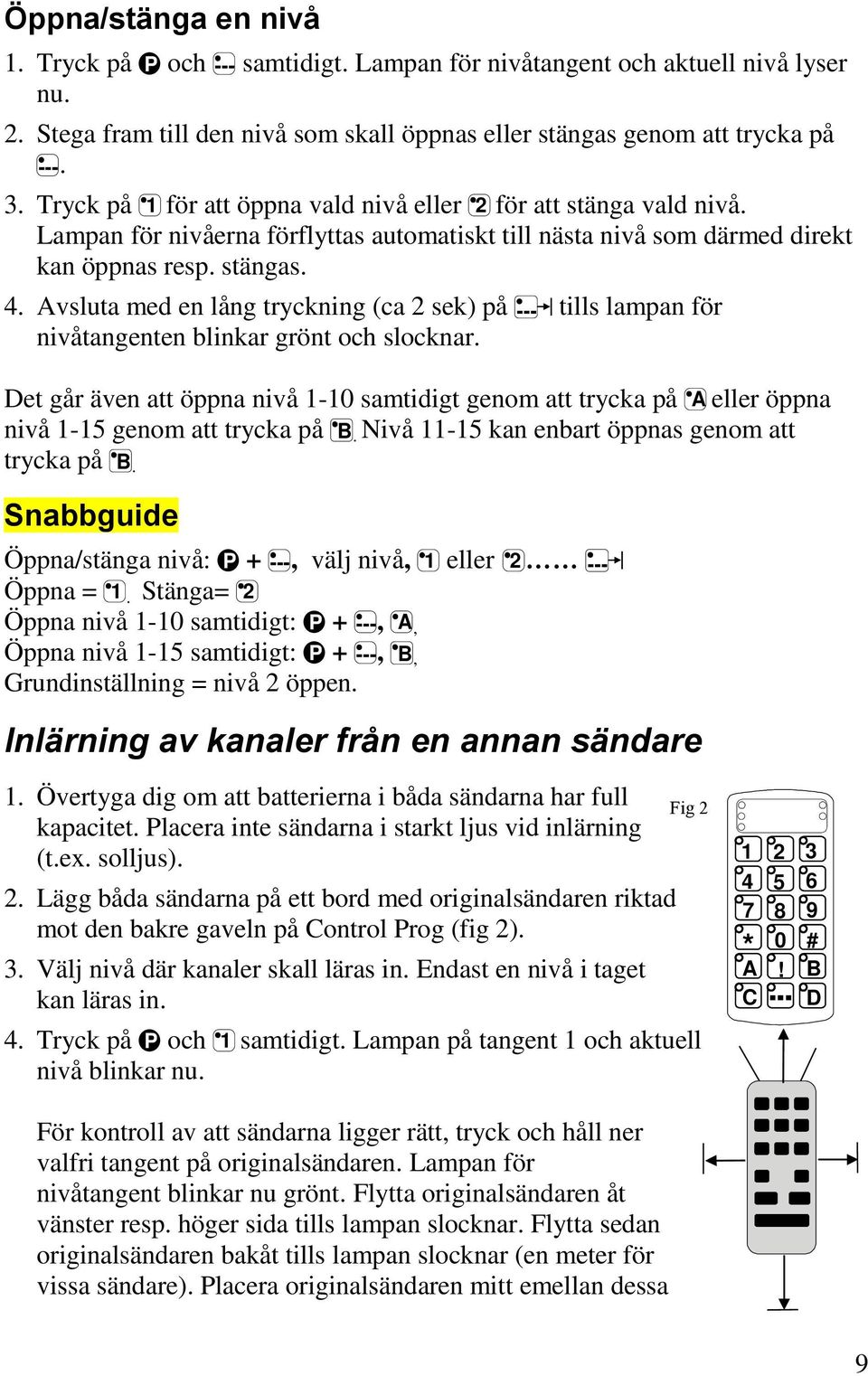 Avsluta med en lång tryckning (ca 2 sek) på --- tills lampan för nivåtangenten blinkar grönt och slocknar.