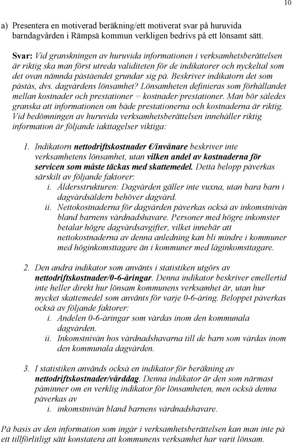 Beskriver indikatorn det som påstås, dvs. dagvårdens lönsamhet? Lönsamheten definieras som förhållandet mellan kostnader och prestationer = kostnader/prestationer.