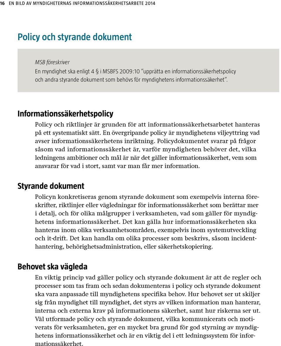 En övergripande policy är myndighetens viljeyttring vad avser informationssäkerhetens inriktning.