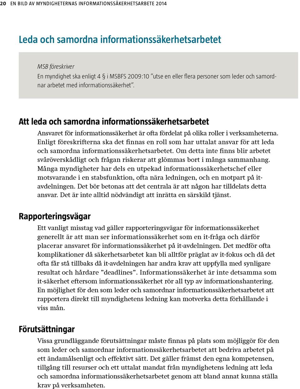 Enligt föreskrifterna ska det finnas en roll som har uttalat ansvar för att leda och samordna informationssäkerhetsarbetet.