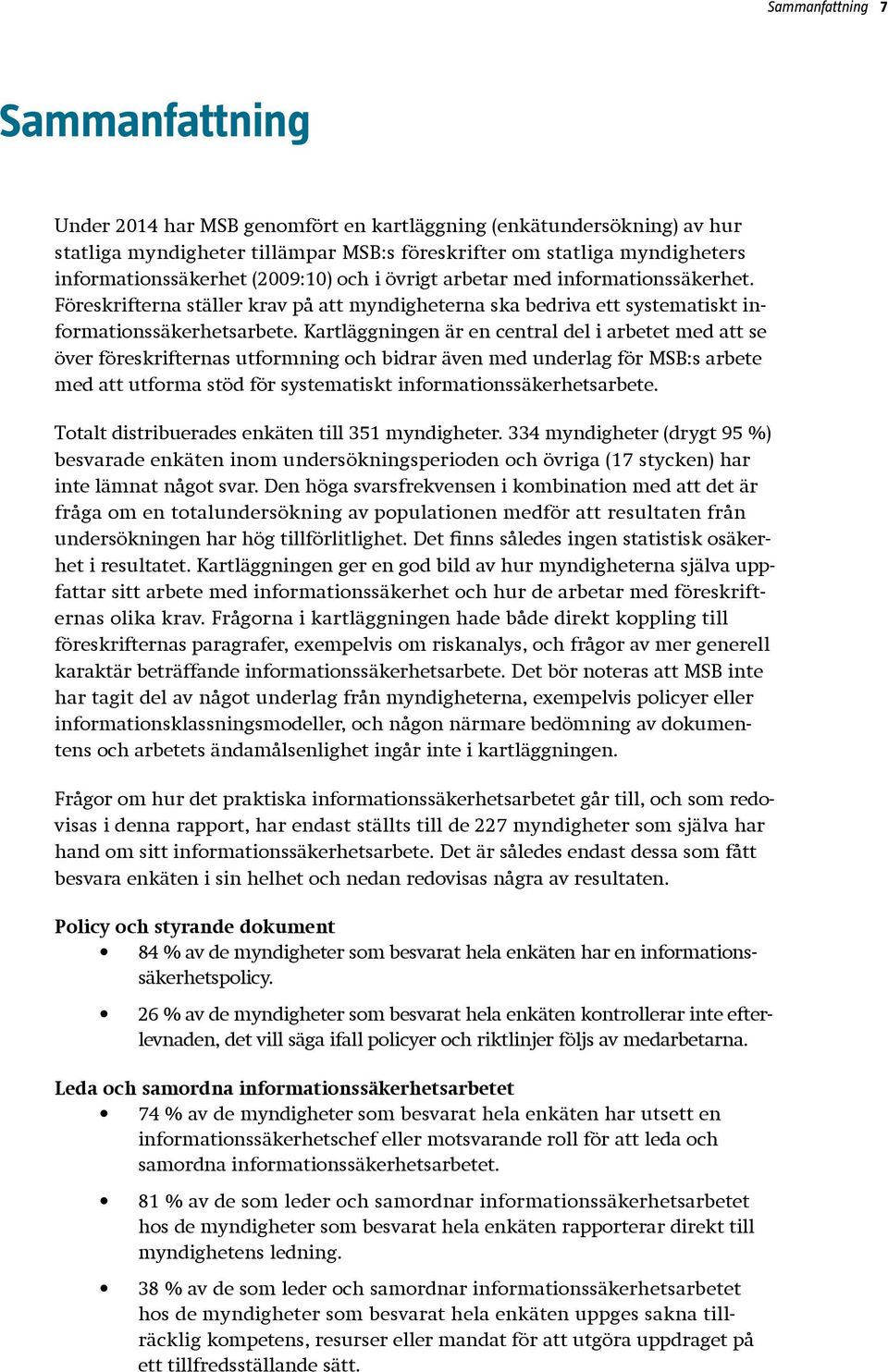 Kartläggningen är en central del i arbetet med att se över föreskrifternas utformning och bidrar även med underlag för MSB:s arbete med att utforma stöd för systematiskt informationssäkerhetsarbete.