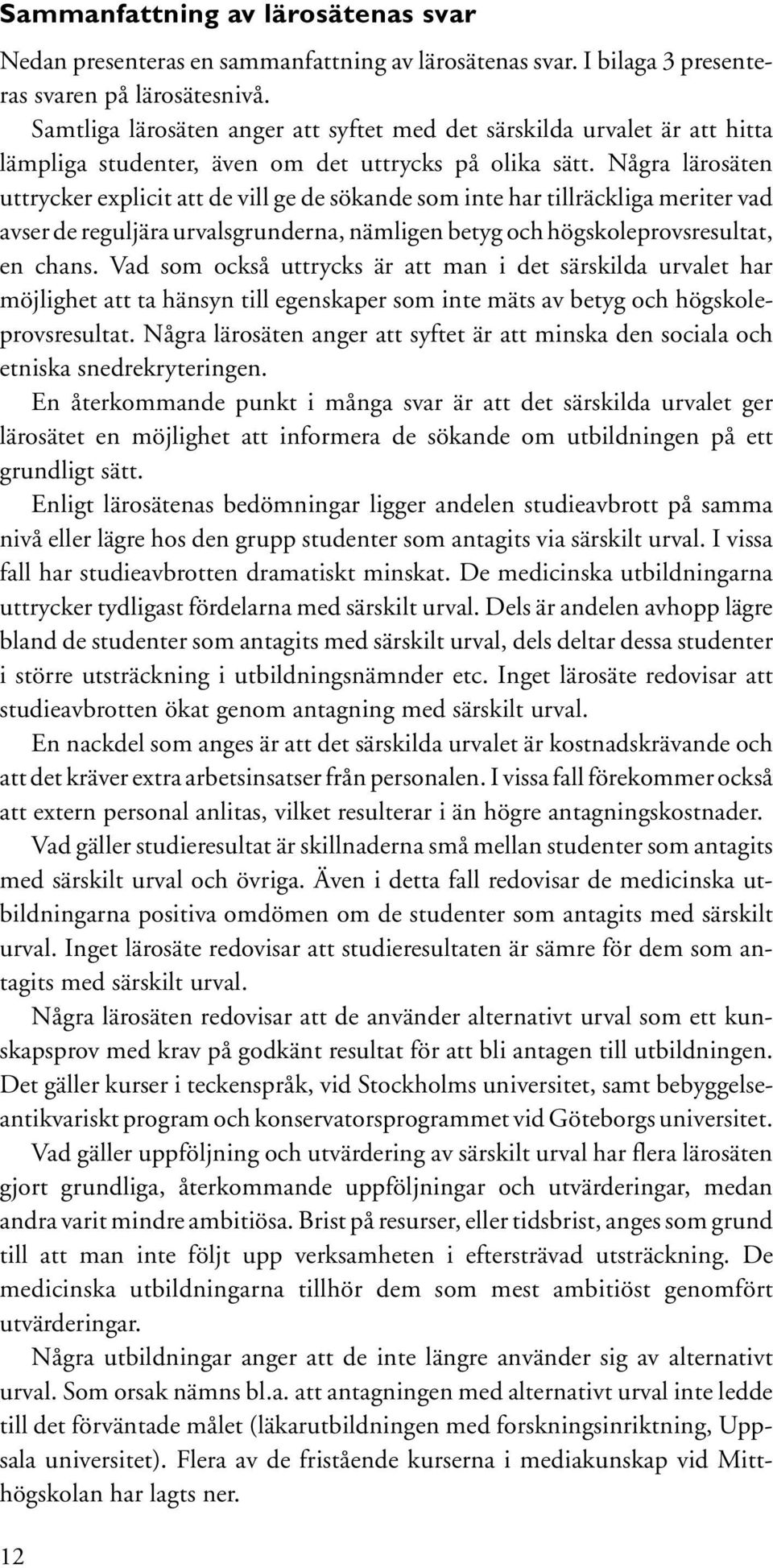 Några lärosäten uttrycker explicit att de vill ge de sökande som inte har tillräckliga meriter vad avser de reguljära urvalsgrunderna, nämligen betyg och högskoleprovsresultat, en chans.
