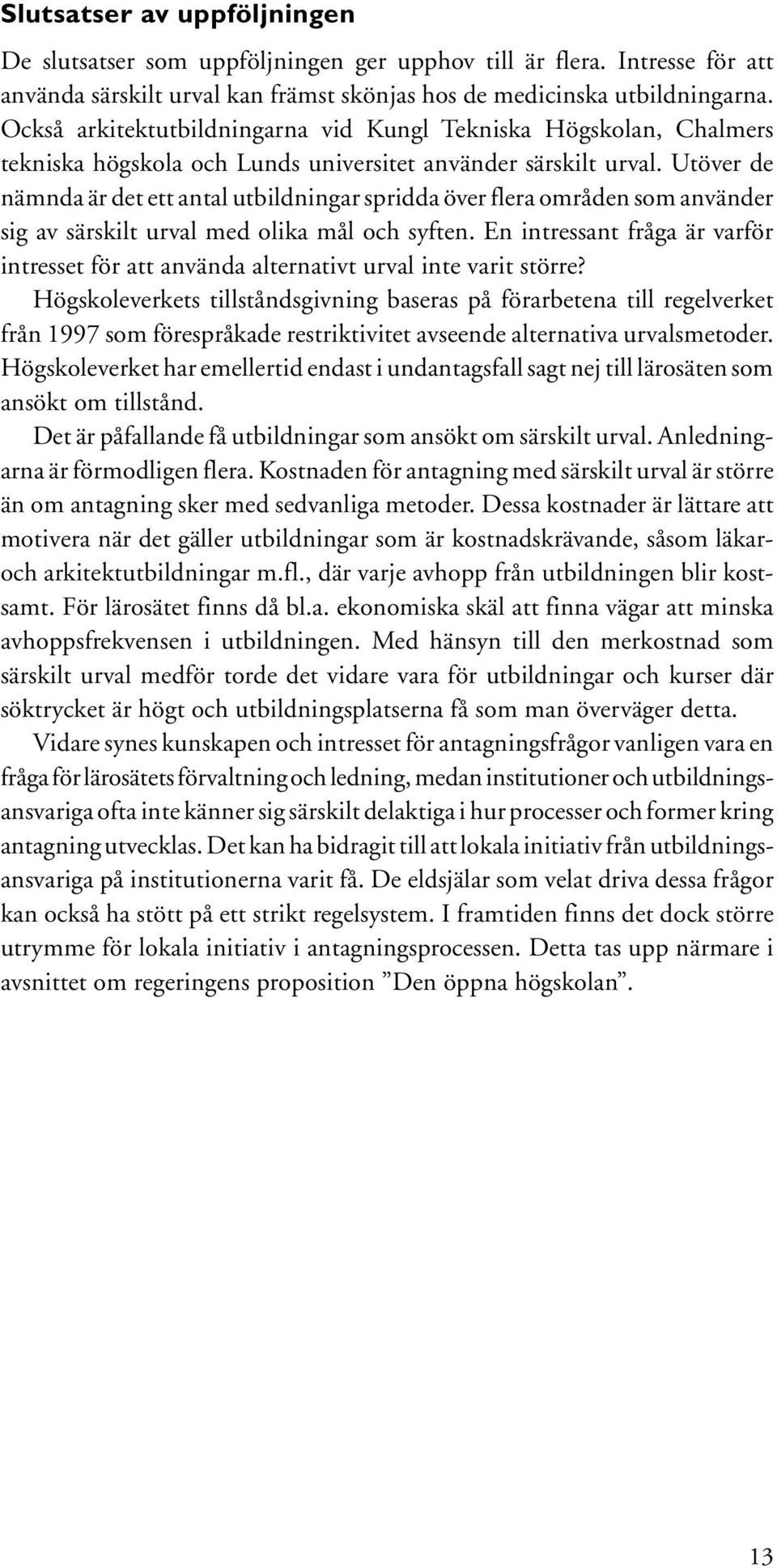 Utöver de nämnda är det ett antal utbildningar spridda över flera områden som använder sig av särskilt urval med olika mål och syften.