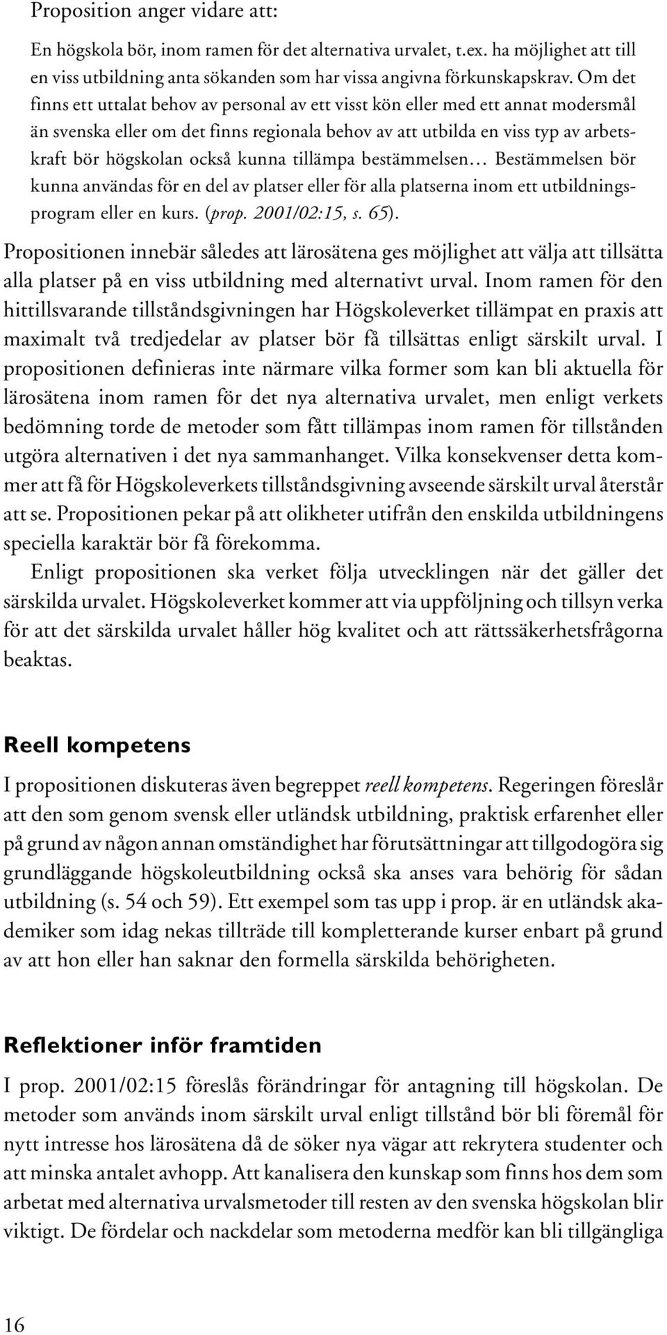 kunna tillämpa bestämmelsen Bestämmelsen bör kunna användas för en del av platser eller för alla platserna inom ett utbildningsprogram eller en kurs. (prop. 2001/02:15, s. 65).