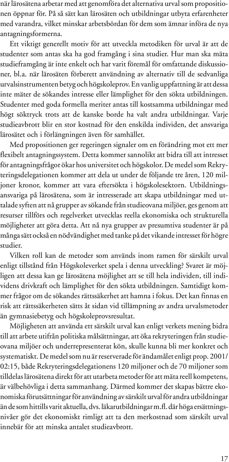 Ett viktigt generellt motiv för att utveckla metodiken för urval är att de studenter som antas ska ha god framgång i sina studier.