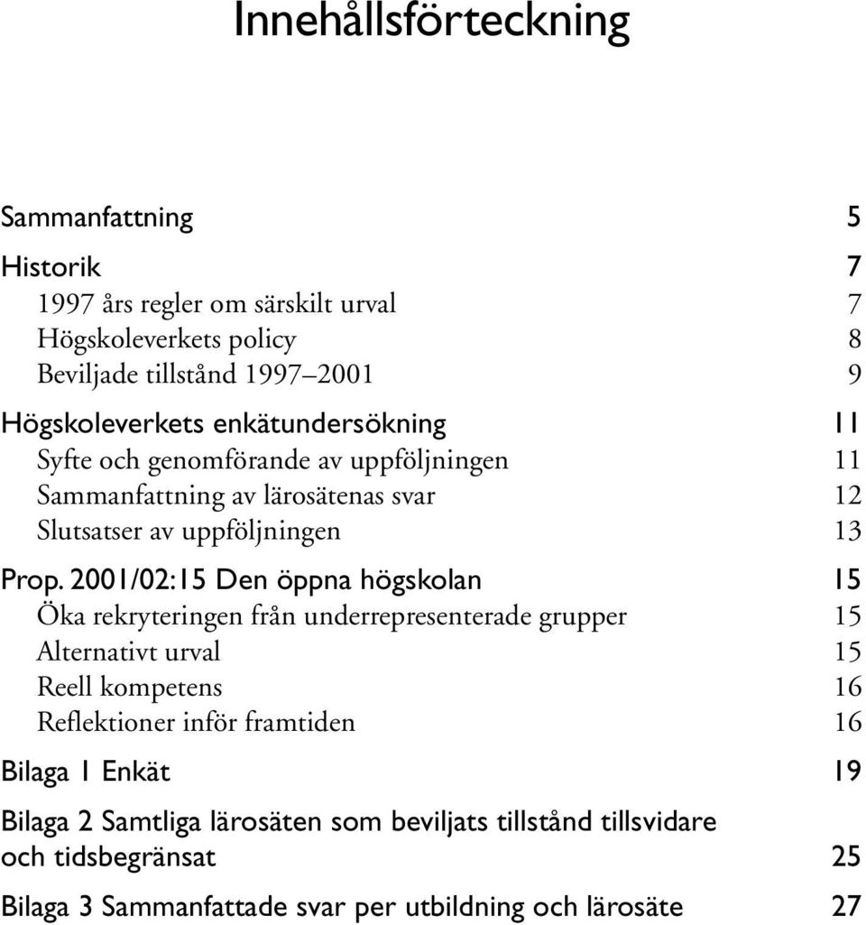 2001/02:15 Den öppna högskolan 15 Öka rekryteringen från underrepresenterade grupper 15 Alternativt urval 15 Reell kompetens 16 Reflektioner inför
