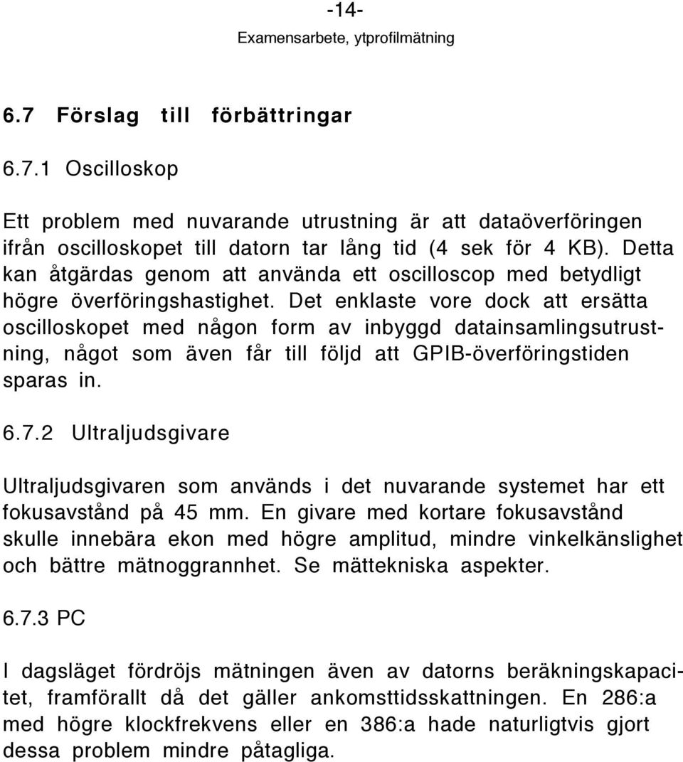 Det enklaste vore dock att ersštta oscilloskopet med nœgon form av inbyggd datainsamlingsutrustning, nœgot som Šven fœr till fšljd att GPIB-šverfšringstiden sparas in. 6.7.