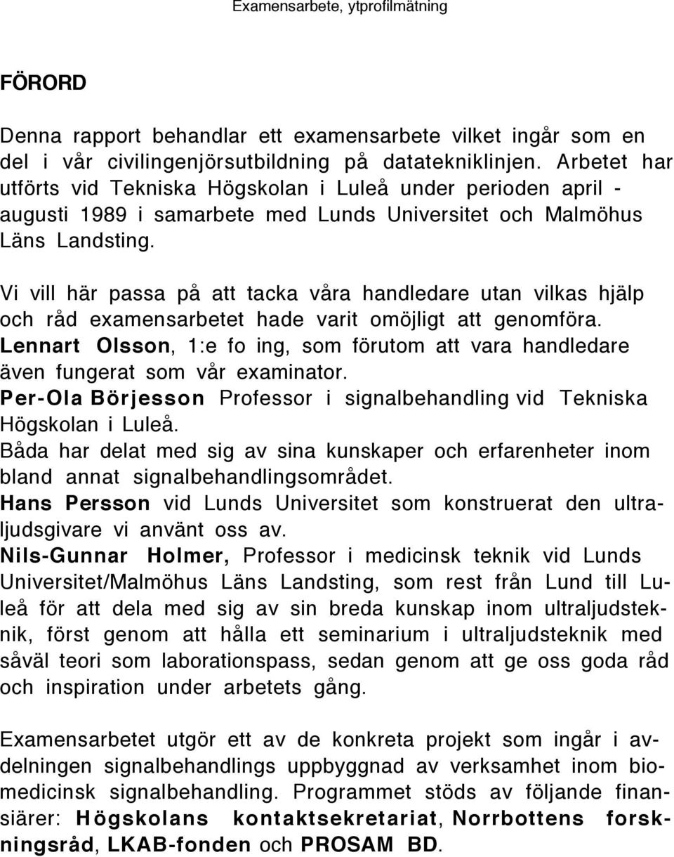 Vi vill hšr passa pœ att tacka vœra handledare utan vilkas hjšlp och rœd examensarbetet hade varit omšjligt att genomfšra.