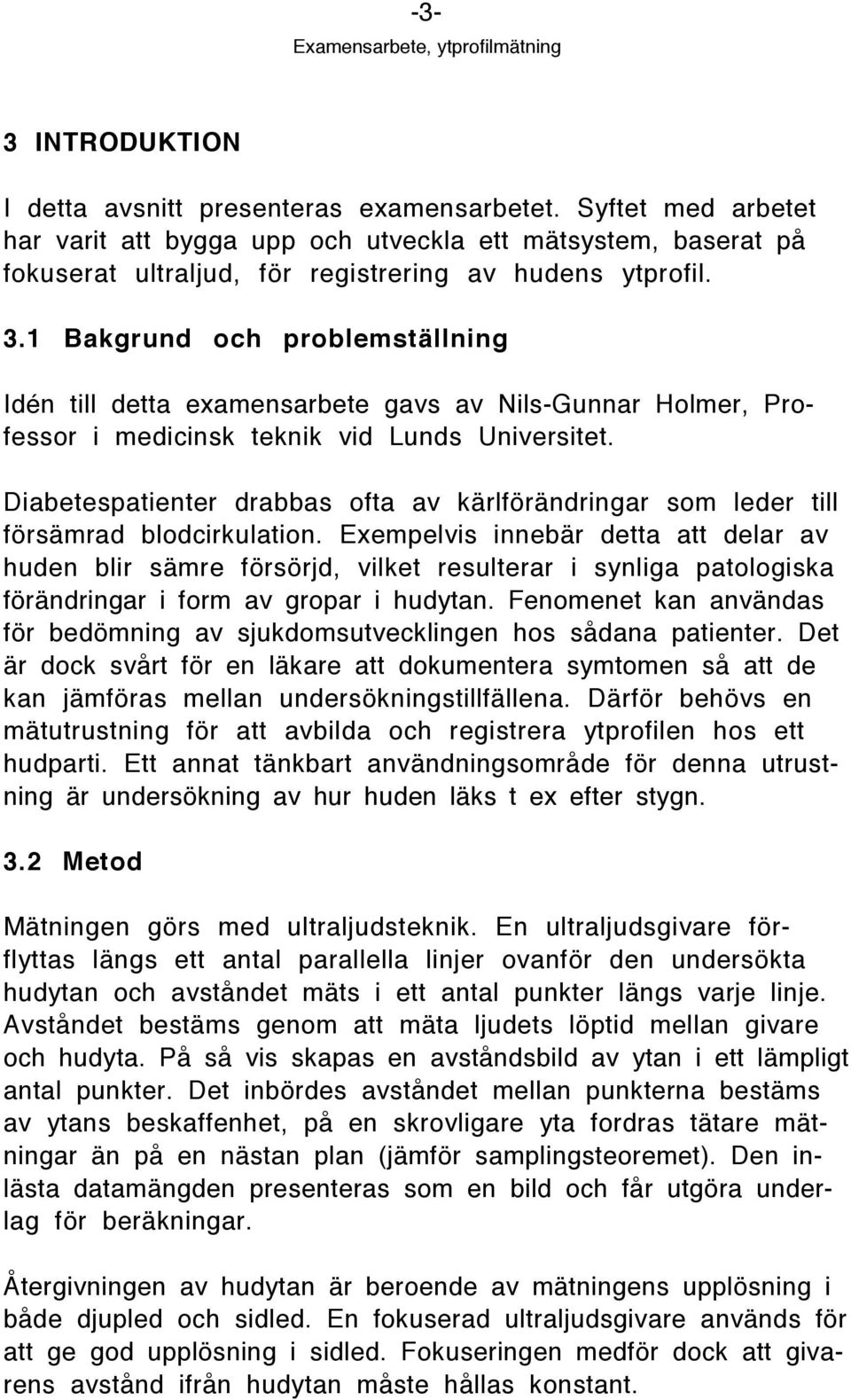 1 Bakgrund och problemstšllning IdŽn till detta examensarbete gavs av Nils-Gunnar Holmer, Professor i medicinsk teknik vid Lunds Universitet.