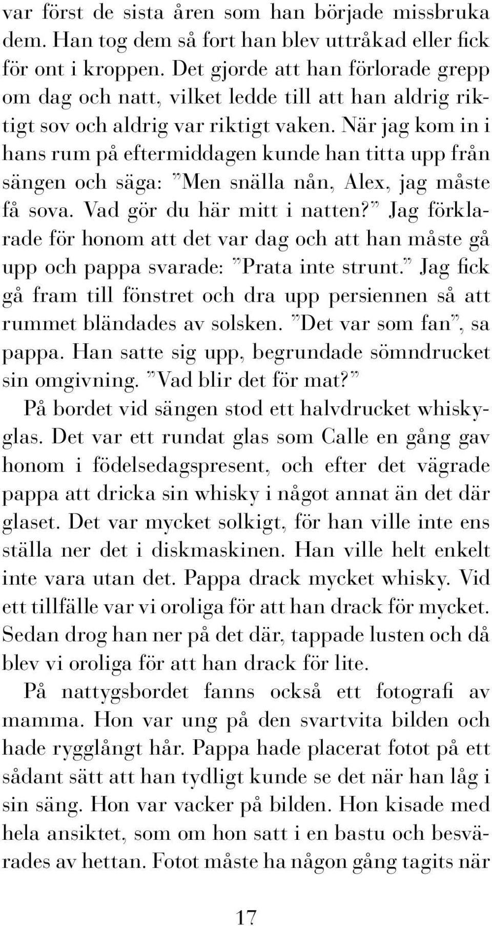 När jag kom in i hans rum på eftermiddagen kunde han titta upp från sängen och säga: Men snälla nån, Alex, jag måste få sova. Vad gör du här mitt i natten?