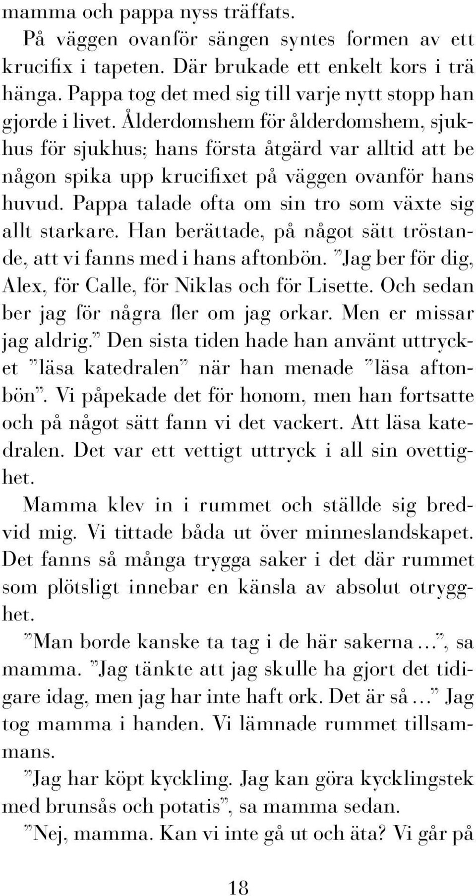 Ålderdomshem för ålderdomshem, sjukhus för sjukhus; hans första åtgärd var alltid att be någon spika upp krucifixet på väggen ovanför hans huvud.