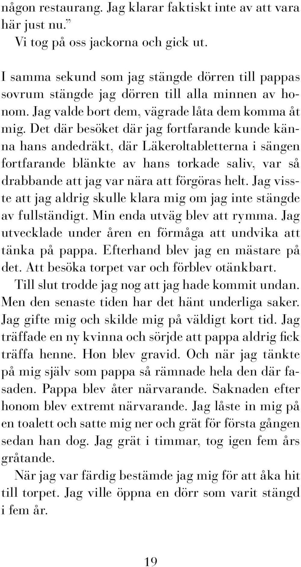 Det där besöket där jag fortfarande kunde känna hans andedräkt, där Läkeroltabletterna i sängen fortfarande blänkte av hans torkade saliv, var så drabbande att jag var nära att förgöras helt.