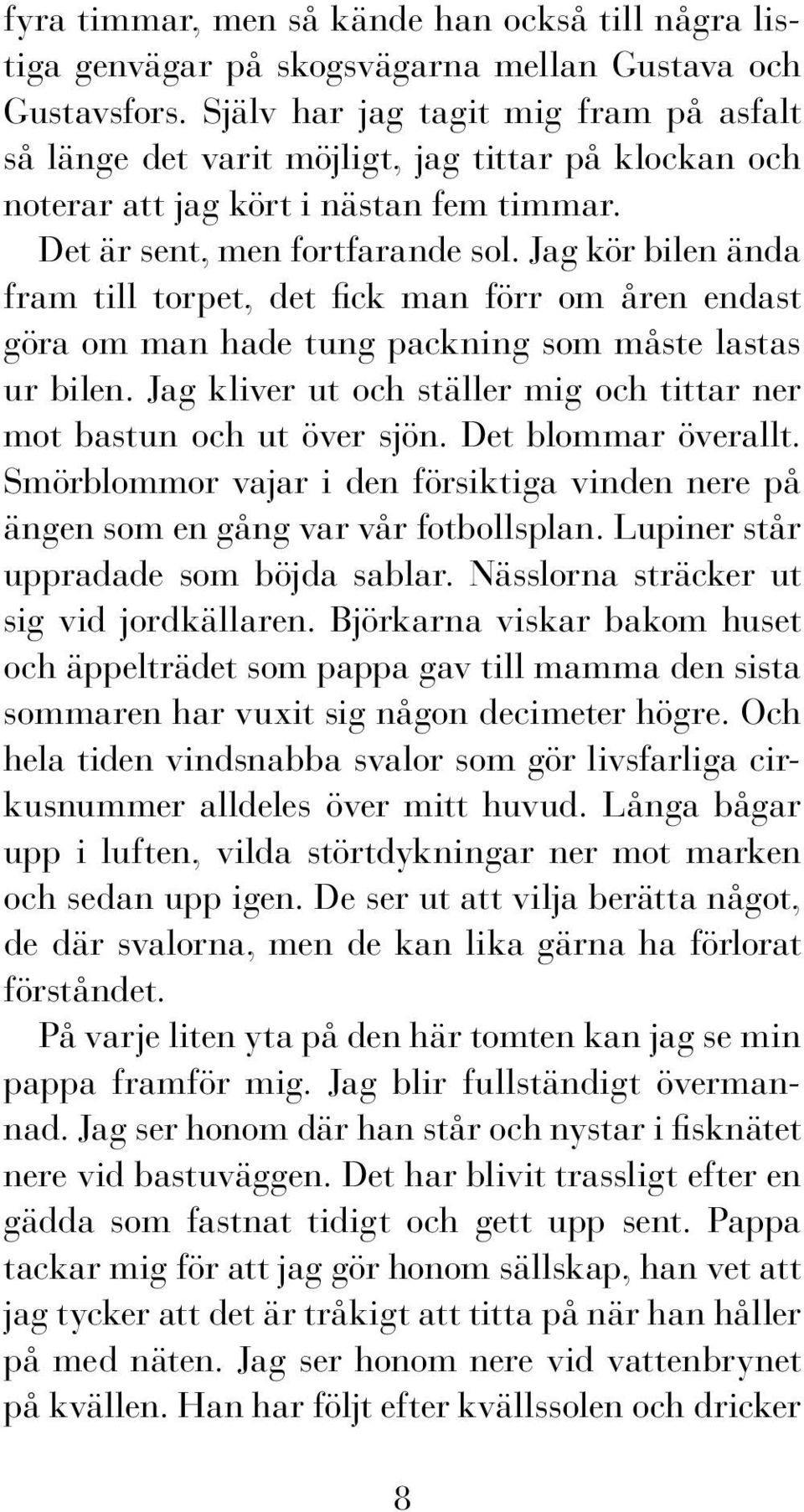 Jag kör bilen ända fram till torpet, det fick man förr om åren endast göra om man hade tung packning som måste lastas ur bilen.