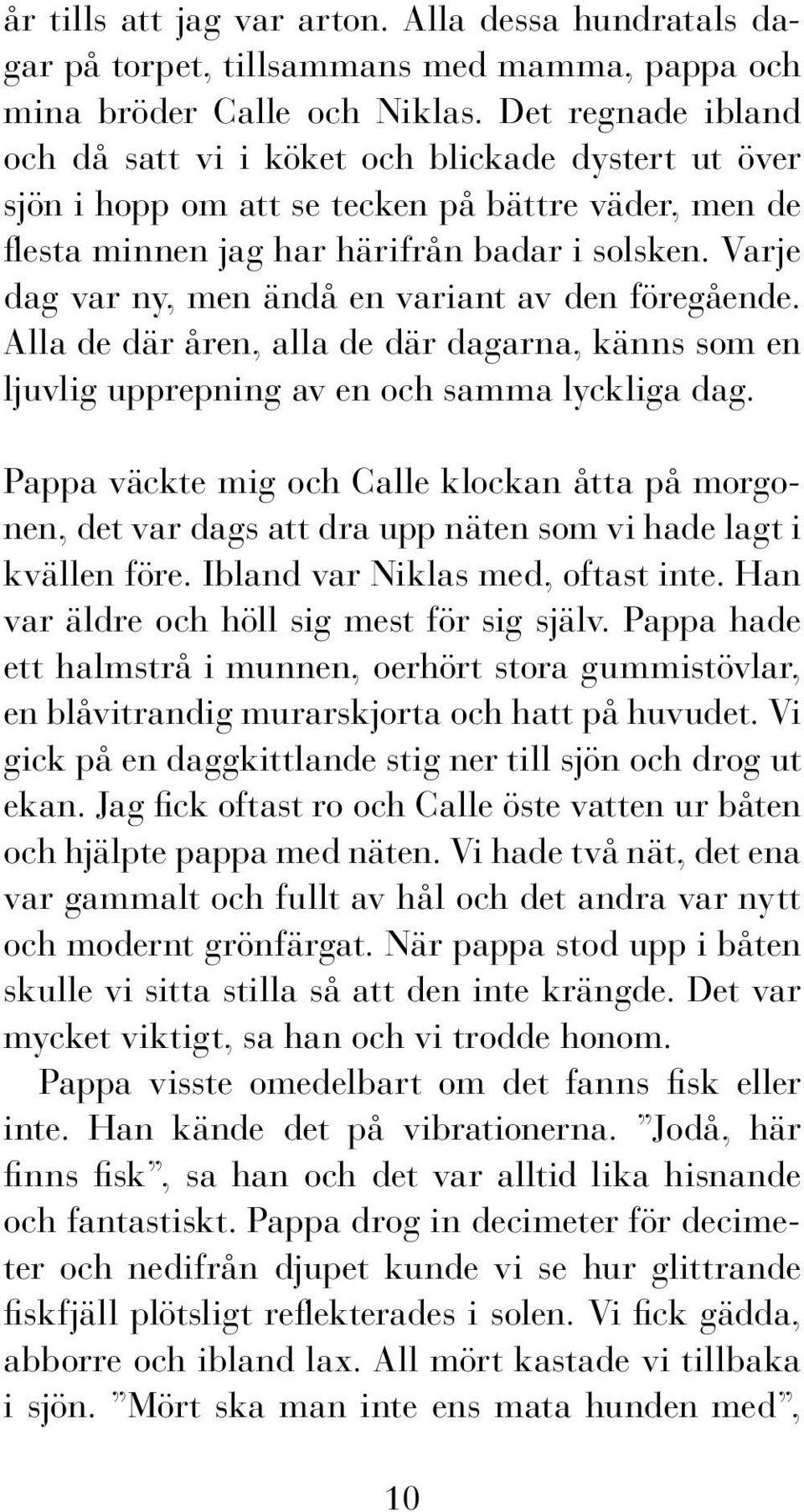 Varje dag var ny, men ändå en variant av den föregående. Alla de där åren, alla de där dagarna, känns som en ljuvlig upprepning av en och samma lyckliga dag.