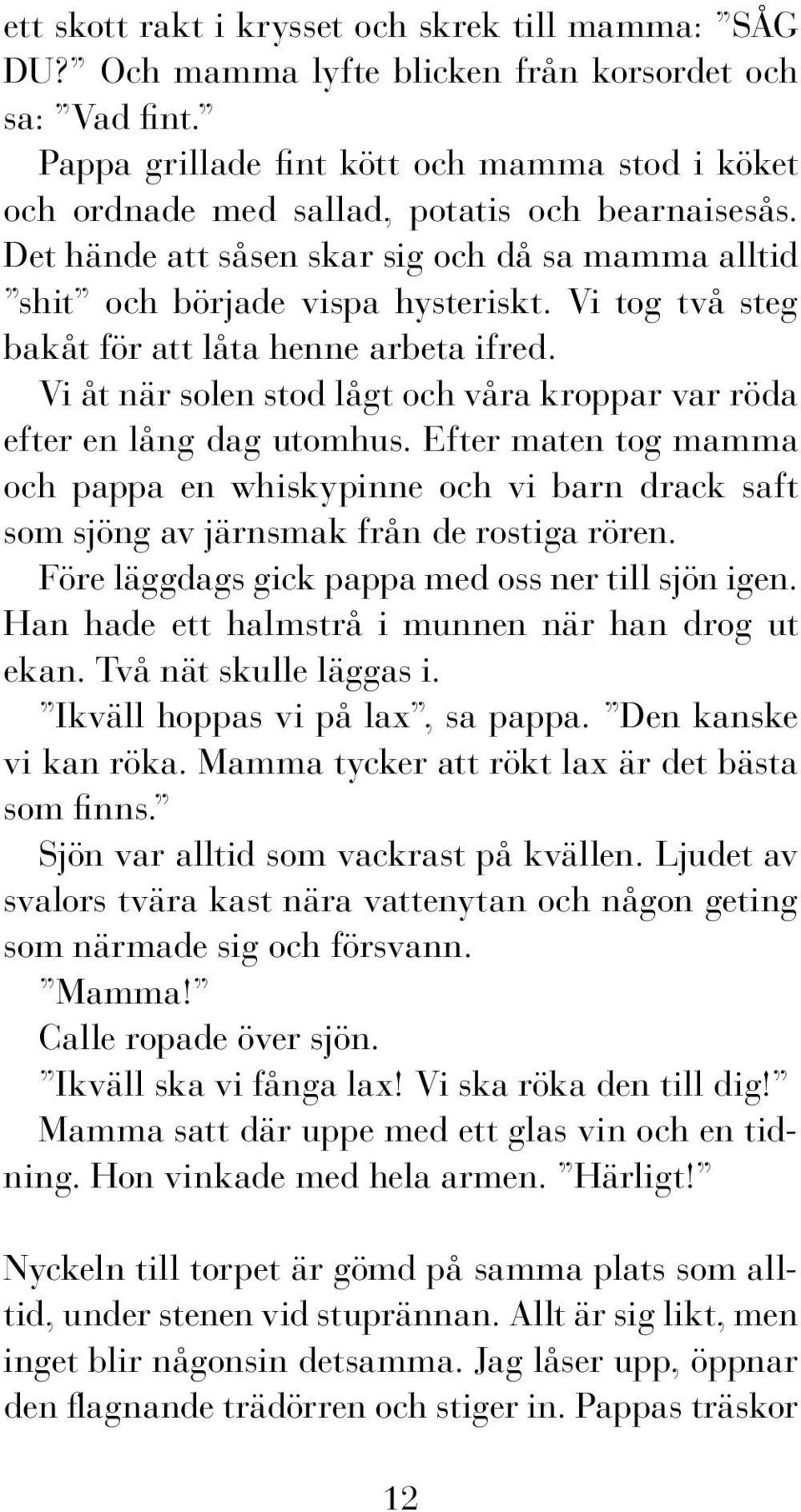 Vi tog två steg bakåt för att låta henne arbeta ifred. Vi åt när solen stod lågt och våra kroppar var röda efter en lång dag utomhus.