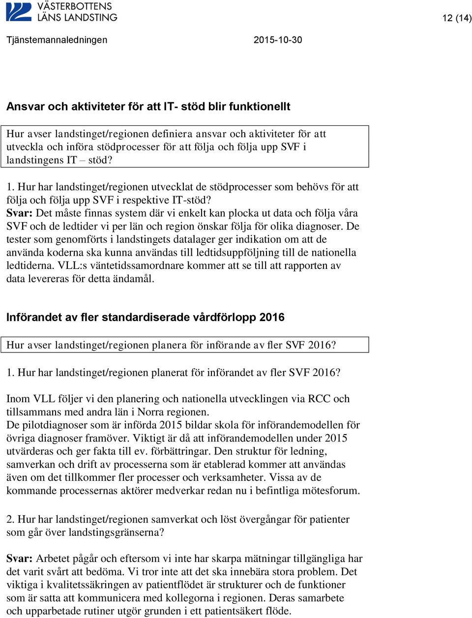 Svar: Det måste finnas system där vi enkelt kan plocka ut data och följa våra SVF och de ledtider vi per län och region önskar följa för olika diagnoser.