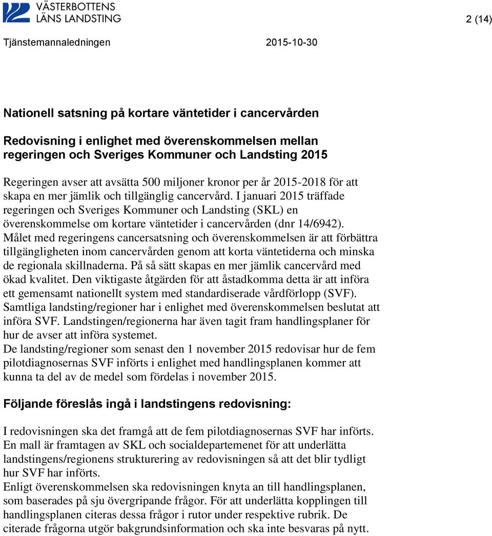 I januari 2015 träffade regeringen och Sveriges Kommuner och Landsting (SKL) en överenskommelse om kortare väntetider i cancervården (dnr 14/6942).