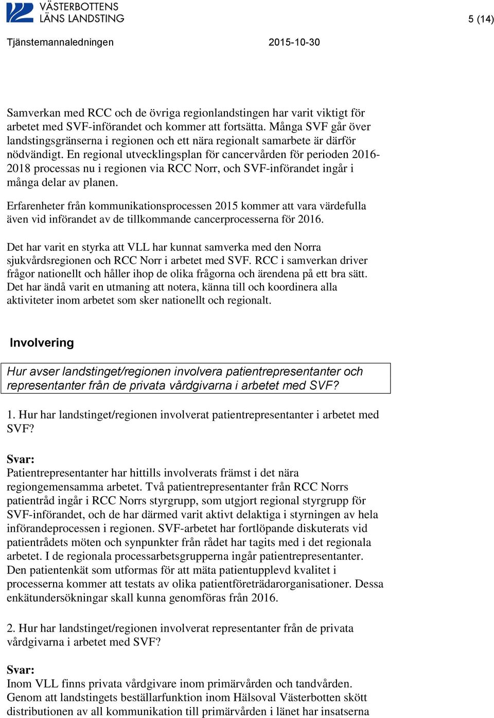 En regional utvecklingsplan för cancervården för perioden 2016-2018 processas nu i regionen via RCC Norr, och SVF-införandet ingår i många delar av planen.