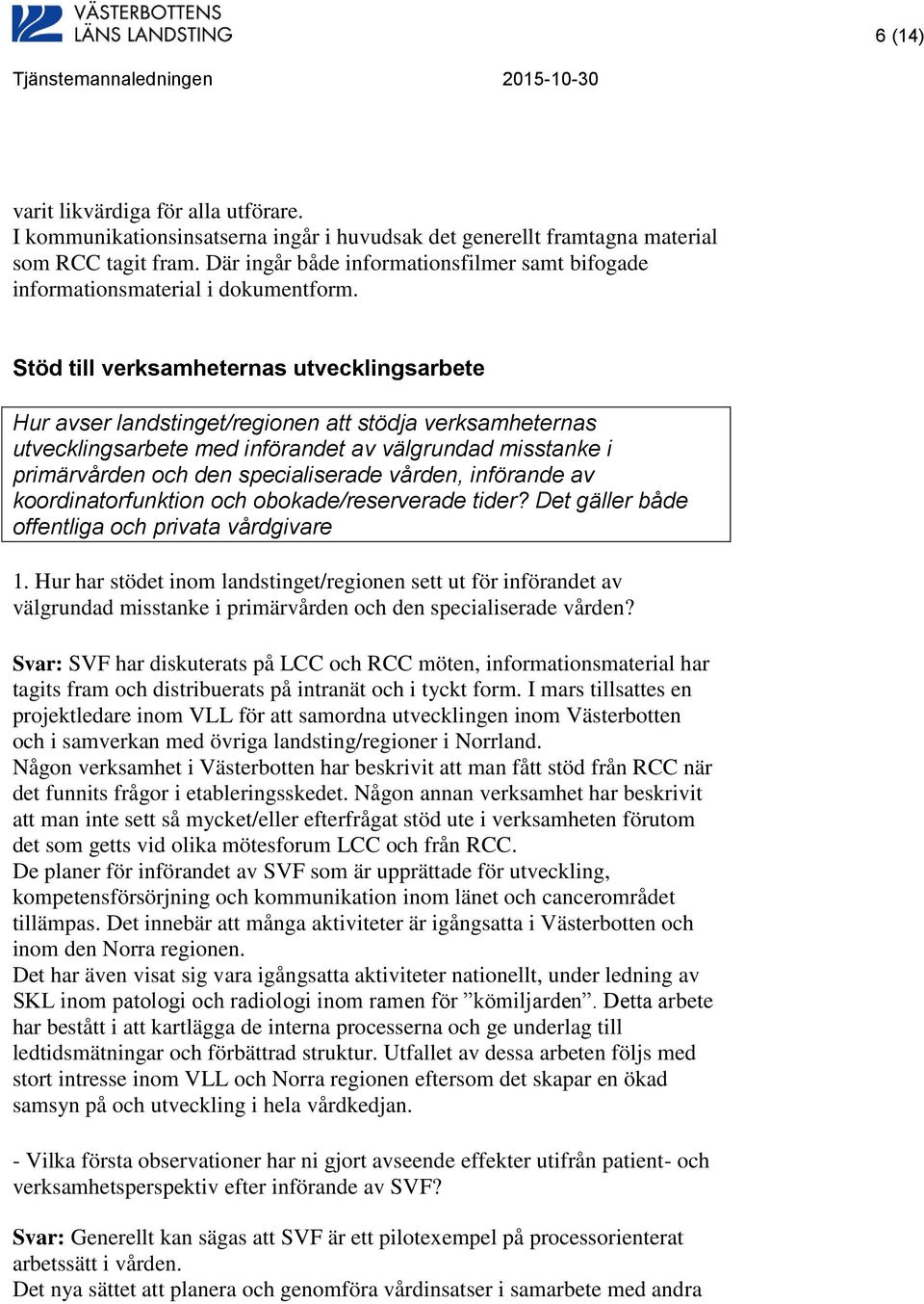 Stöd till verksamheternas utvecklingsarbete Hur avser landstinget/regionen att stödja verksamheternas utvecklingsarbete med införandet av välgrundad misstanke i primärvården och den specialiserade