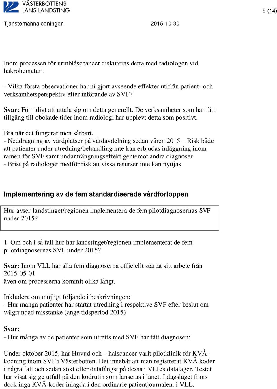 De verksamheter som har fått tillgång till obokade tider inom radiologi har upplevt detta som positivt. Bra när det fungerar men sårbart.