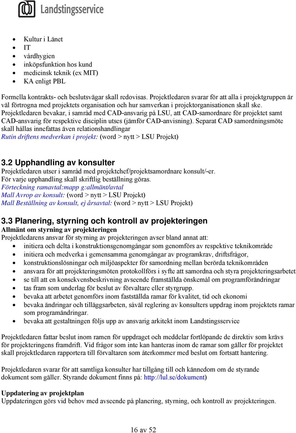 Projektledaren bevakar, i samråd med CAD-ansvarig på LSU, att CAD-samordnare för projektet samt CAD-ansvarig för respektive disciplin utses (jämför CAD-anvisning).