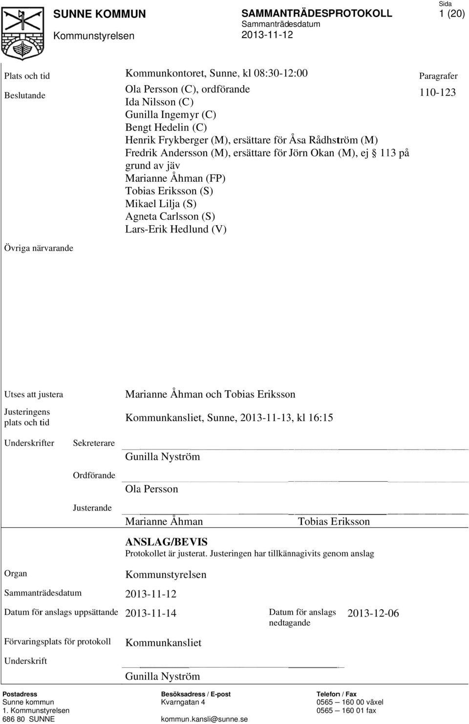 Lars-Erik Hedlund (V) 2013-12-06 Paragrafer 110-123 Utses att justera Justeringens plats och tid Marianne Åhman och Tobias Eriksson Kommunkansliet, Sunne, 2013-11-13, kl 16:15 Underskrifter