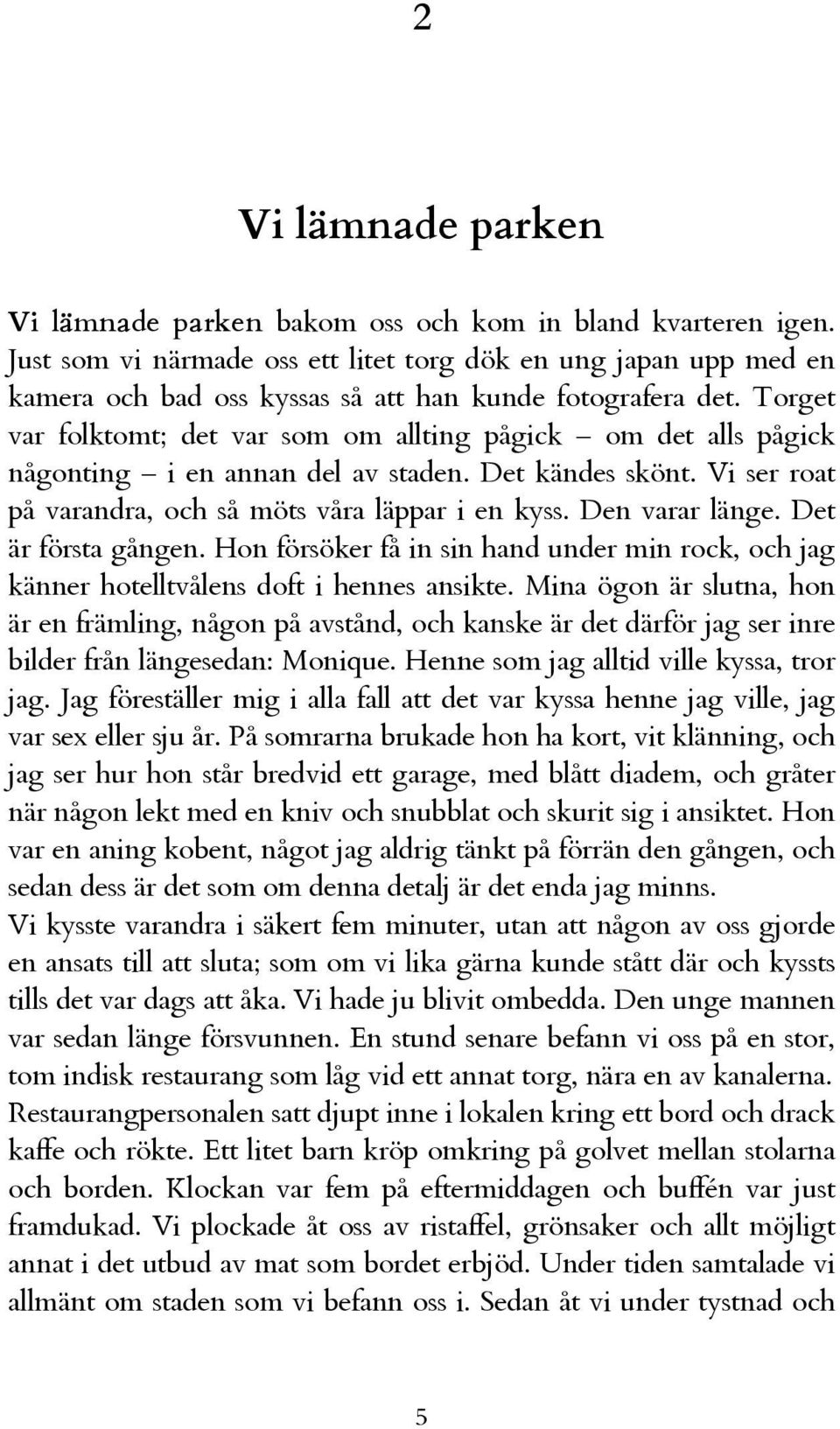 Torget var folktomt; det var som om allting pågick om det alls pågick någonting i en annan del av staden. Det kändes skönt. Vi ser roat på varandra, och så möts våra läppar i en kyss. Den varar länge.