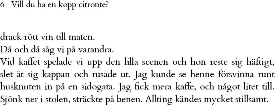 rusade ut. Jag kunde se henne försvinna runt husknuten in på en sidogata.