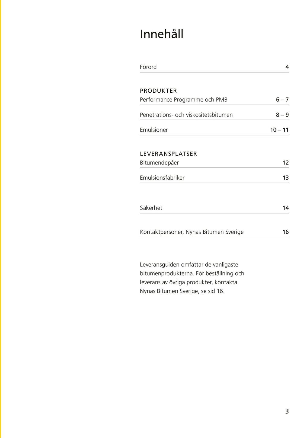 Säkerhet 14 Kontaktpersoner, Nynas Bitumen Sverige 16 Leveransguiden omfattar de vanligaste