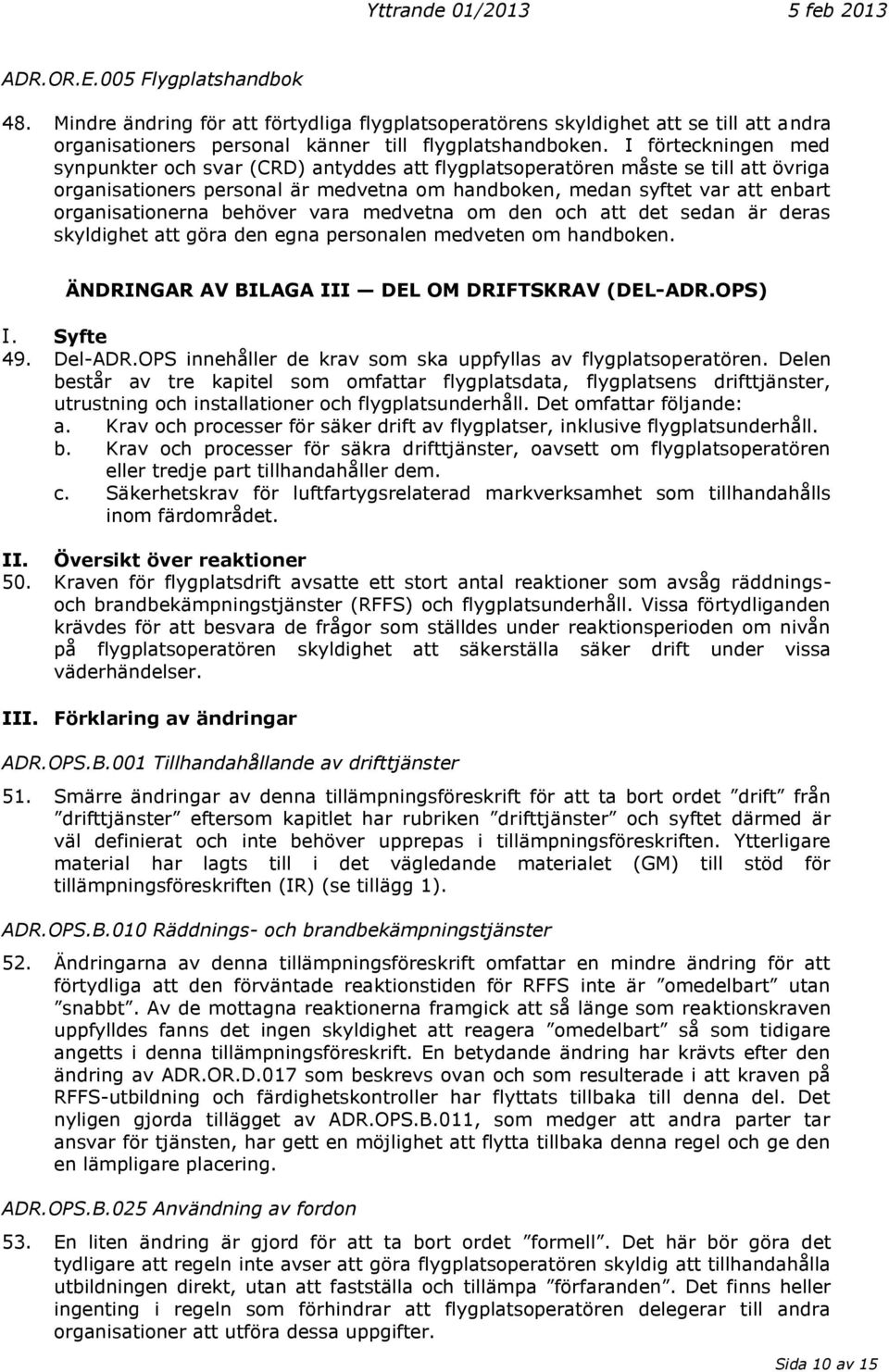 behöver vara medvetna om den och att det sedan är deras skyldighet att göra den egna personalen medveten om handboken. ÄNDRINGAR AV BILAGA III DEL OM DRIFTSKRAV (DEL-ADR.OPS) I. Syfte 49. Del-ADR.