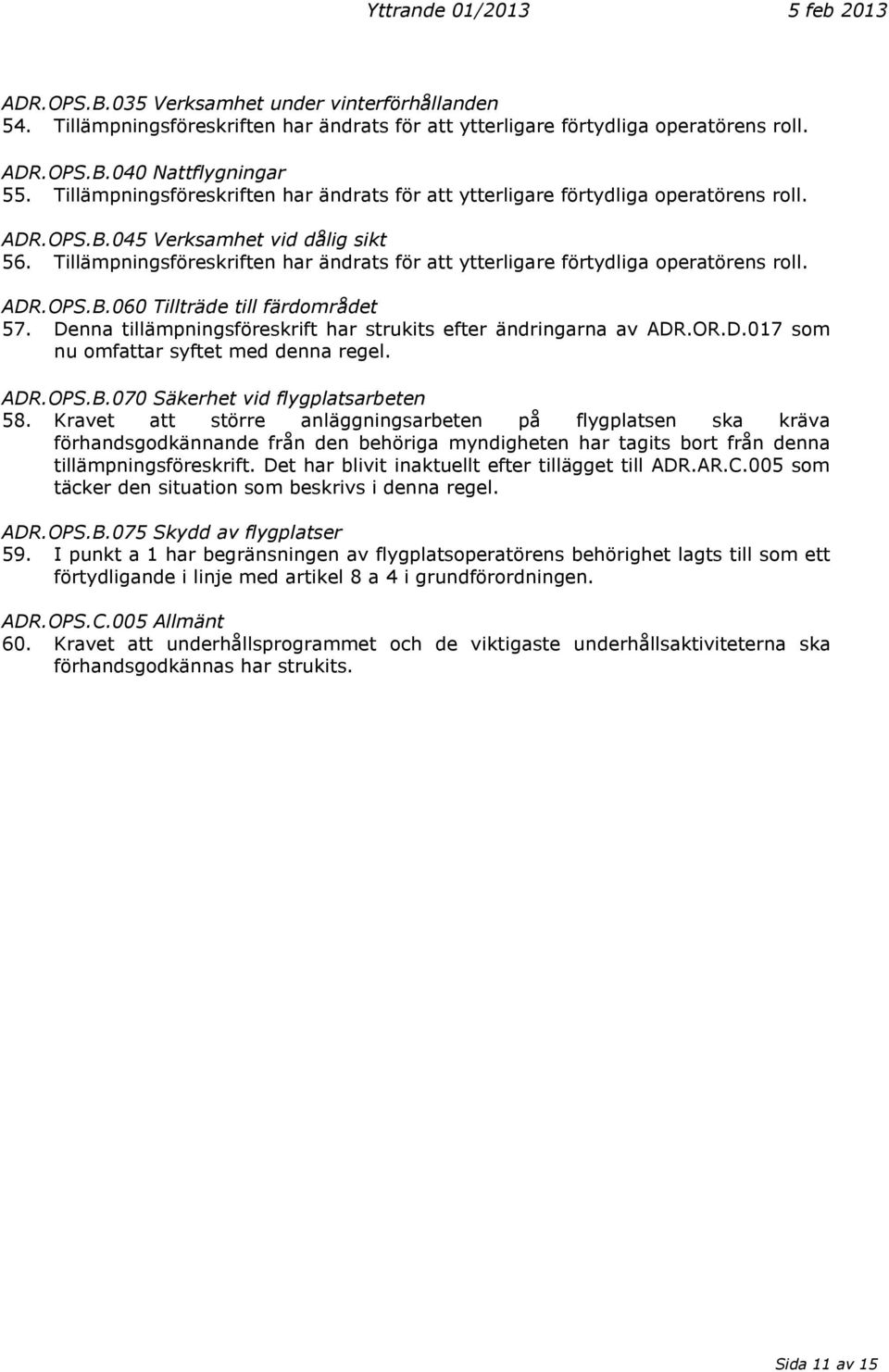 Tillämpningsföreskriften har ändrats för att ytterligare förtydliga operatörens roll. ADR.OPS.B.060 Tillträde till färdområdet 57. Denna tillämpningsföreskrift har strukits efter ändringarna av ADR.