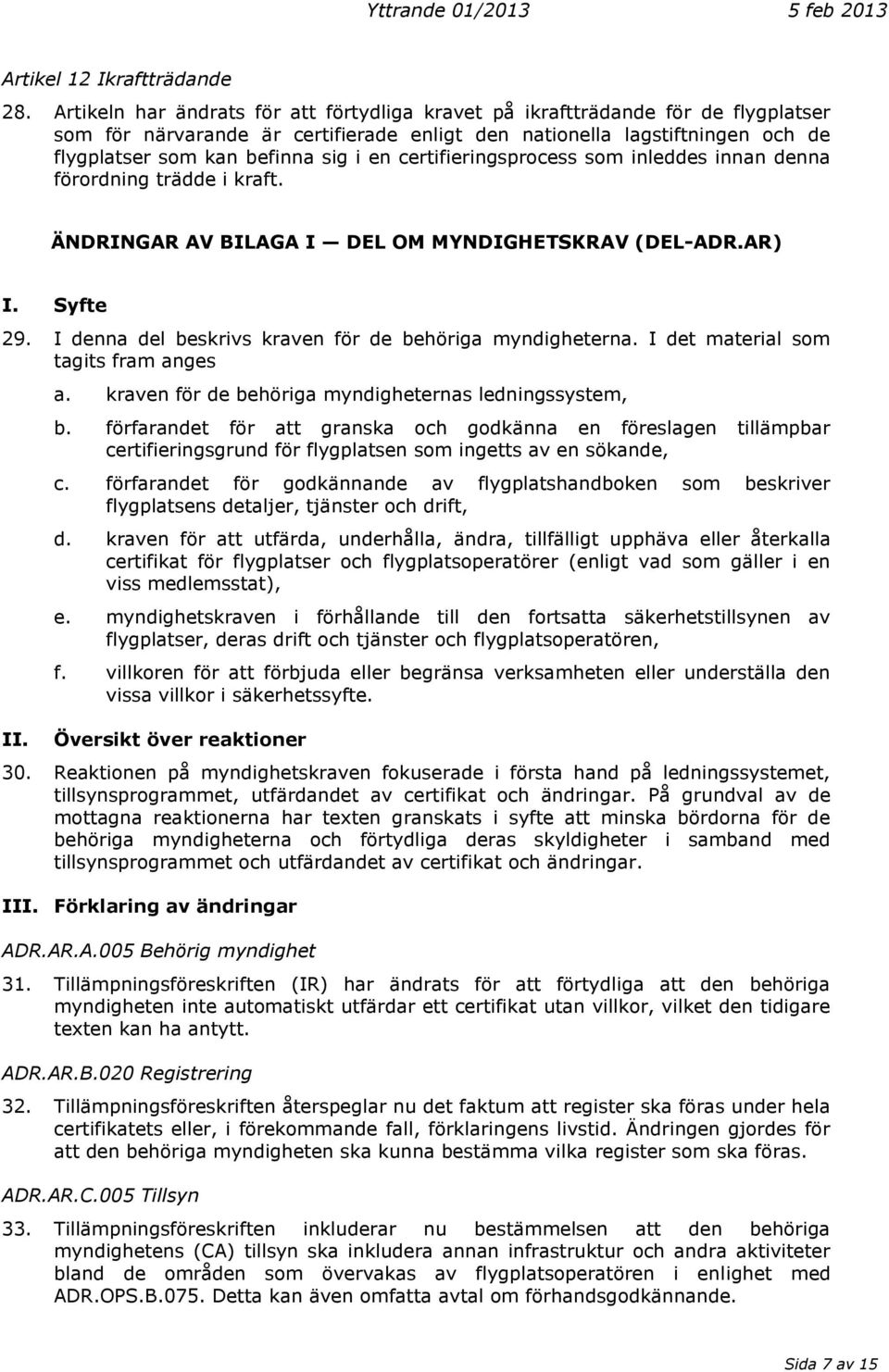 certifieringsprocess som inleddes innan denna förordning trädde i kraft. ÄNDRINGAR AV BILAGA I DEL OM MYNDIGHETSKRAV (DEL-ADR.AR) I. Syfte 29.