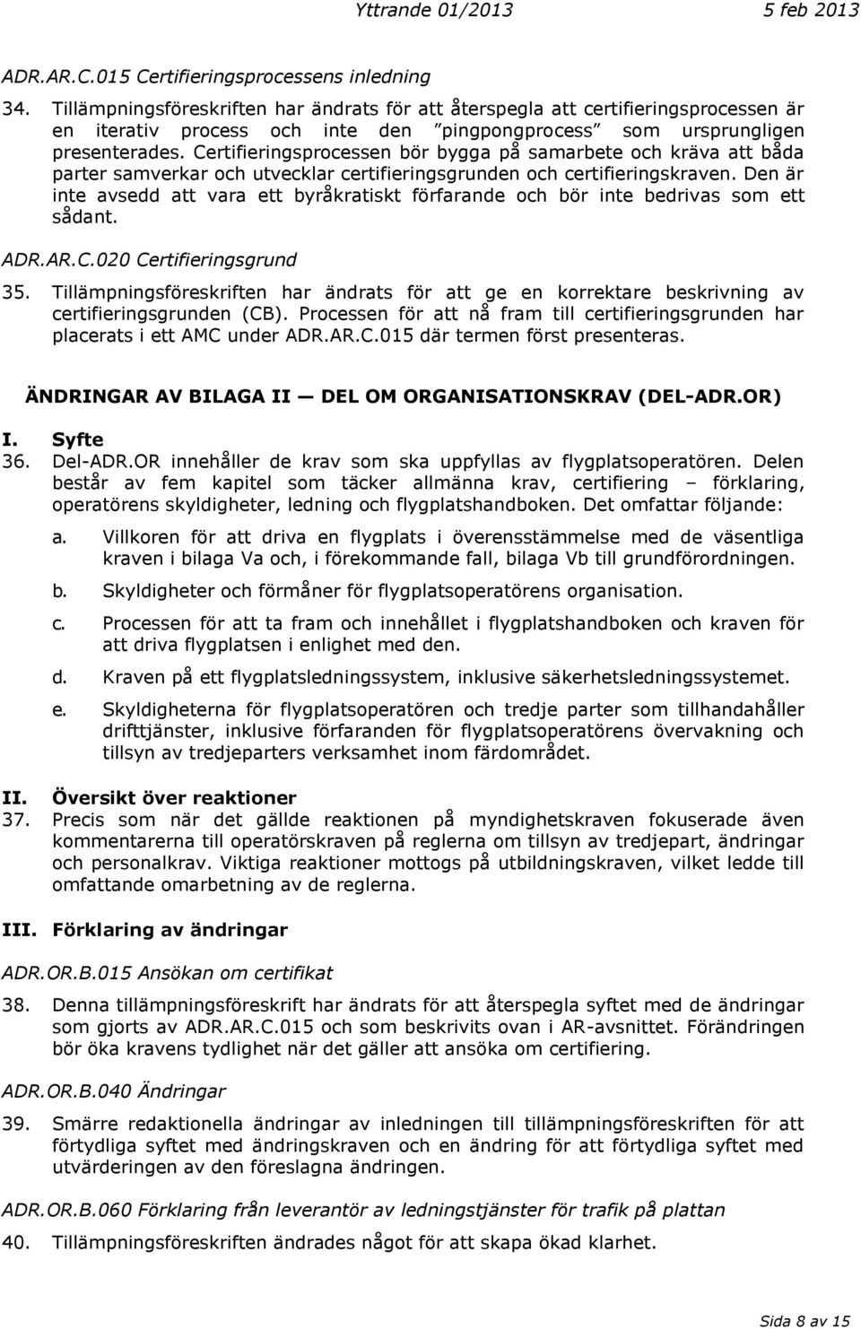 Certifieringsprocessen bör bygga på samarbete och kräva att båda parter samverkar och utvecklar certifieringsgrunden och certifieringskraven.