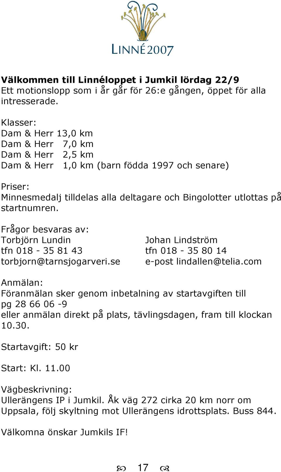 Frågor besvaras av: Torbjörn Lundin Johan Lindström tfn 018-35 81 43 tfn 018-35 80 14 torbjorn@tarnsjogarveri.se e-post lindallen@telia.