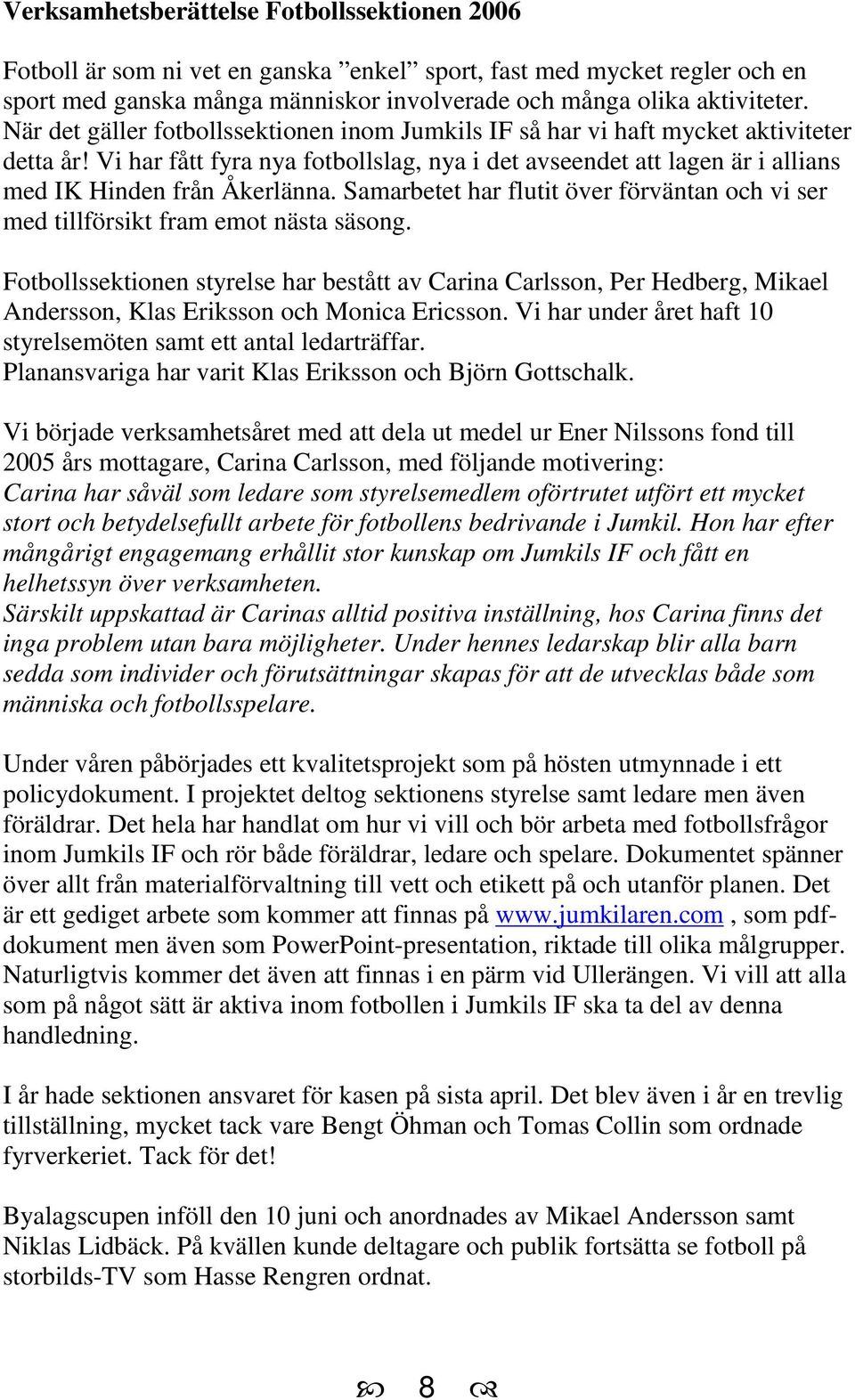 Samarbetet har flutit över förväntan och vi ser med tillförsikt fram emot nästa säsong.