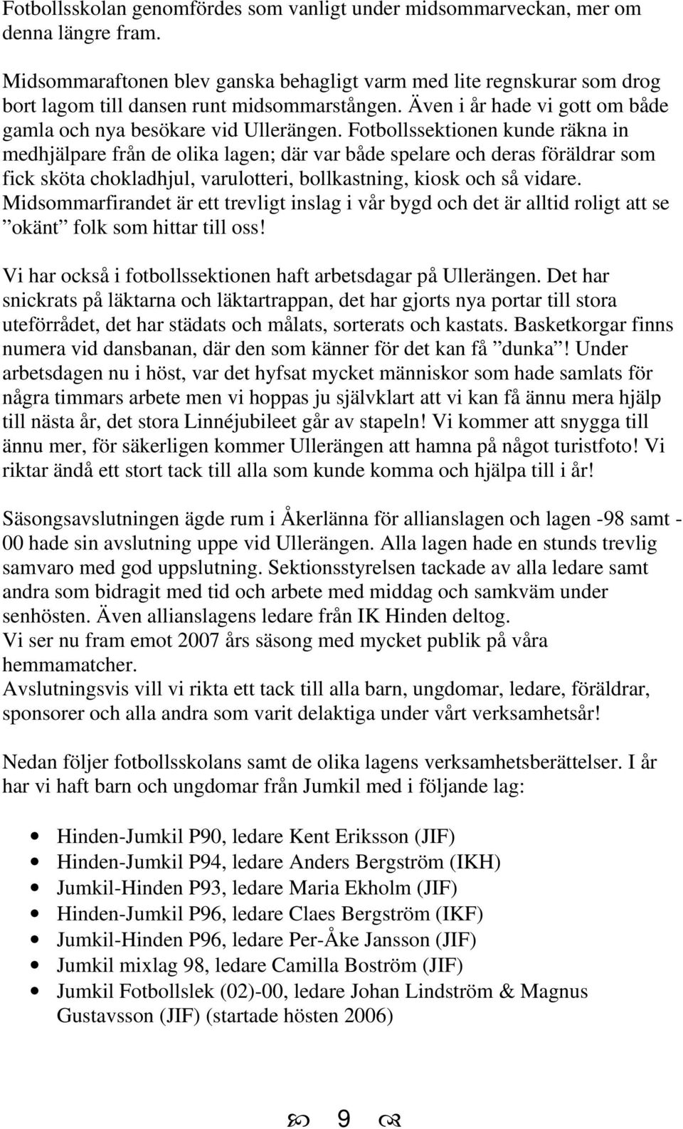 Fotbollssektionen kunde räkna in medhjälpare från de olika lagen; där var både spelare och deras föräldrar som fick sköta chokladhjul, varulotteri, bollkastning, kiosk och så vidare.